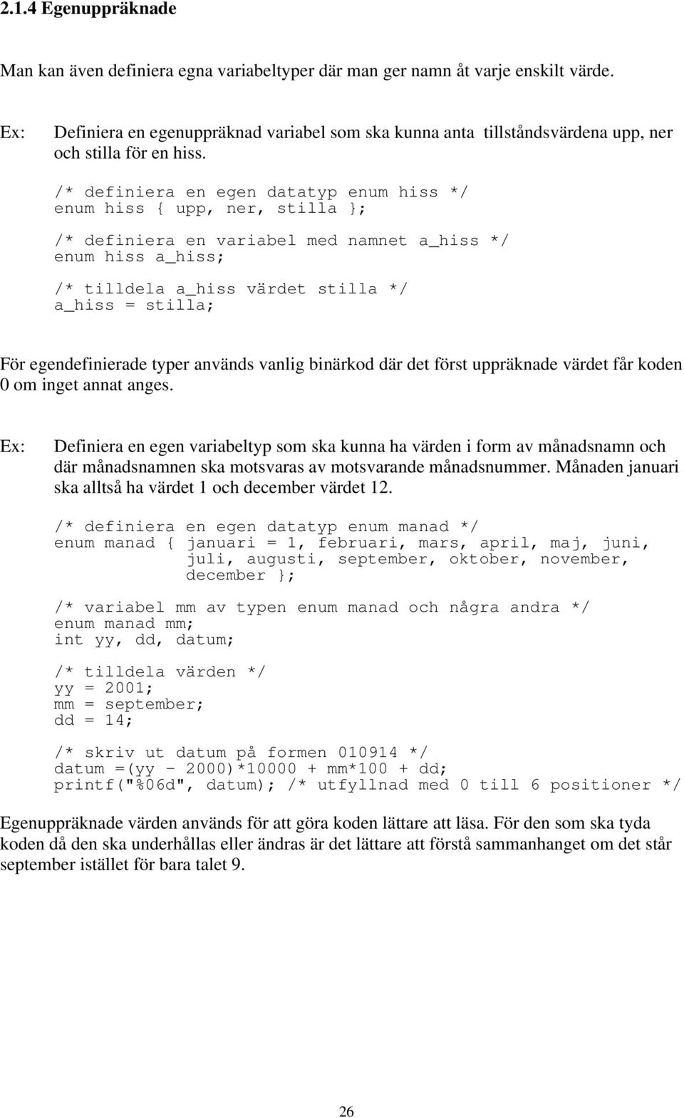 egendefinierade typer används vanlig binärkod där det först uppräknade värdet får koden 0 om inget annat anges Definiera en egen variabeltyp som ska kunna ha värden i form av månadsnamn och där