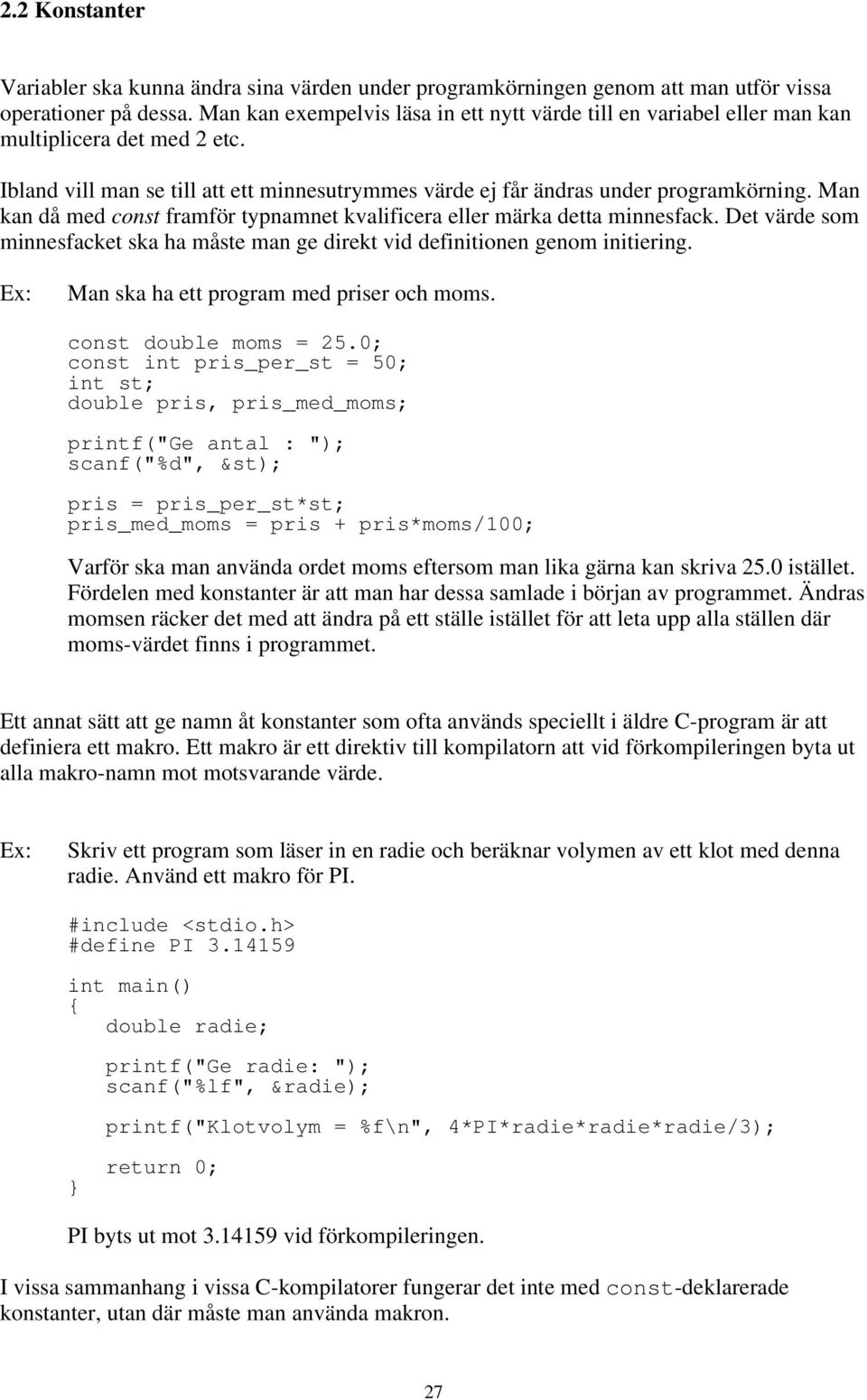 värde som minnesfacket ska ha måste man ge direkt vid definitionen genom initiering Man ska ha ett program med priser och moms const double moms = 250; const int pris_per_st = 50; int st; double