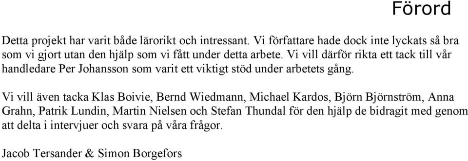 Vi vill därför rikta ett tack till vår handledare Per Johansson som varit ett viktigt stöd under arbetets gång.