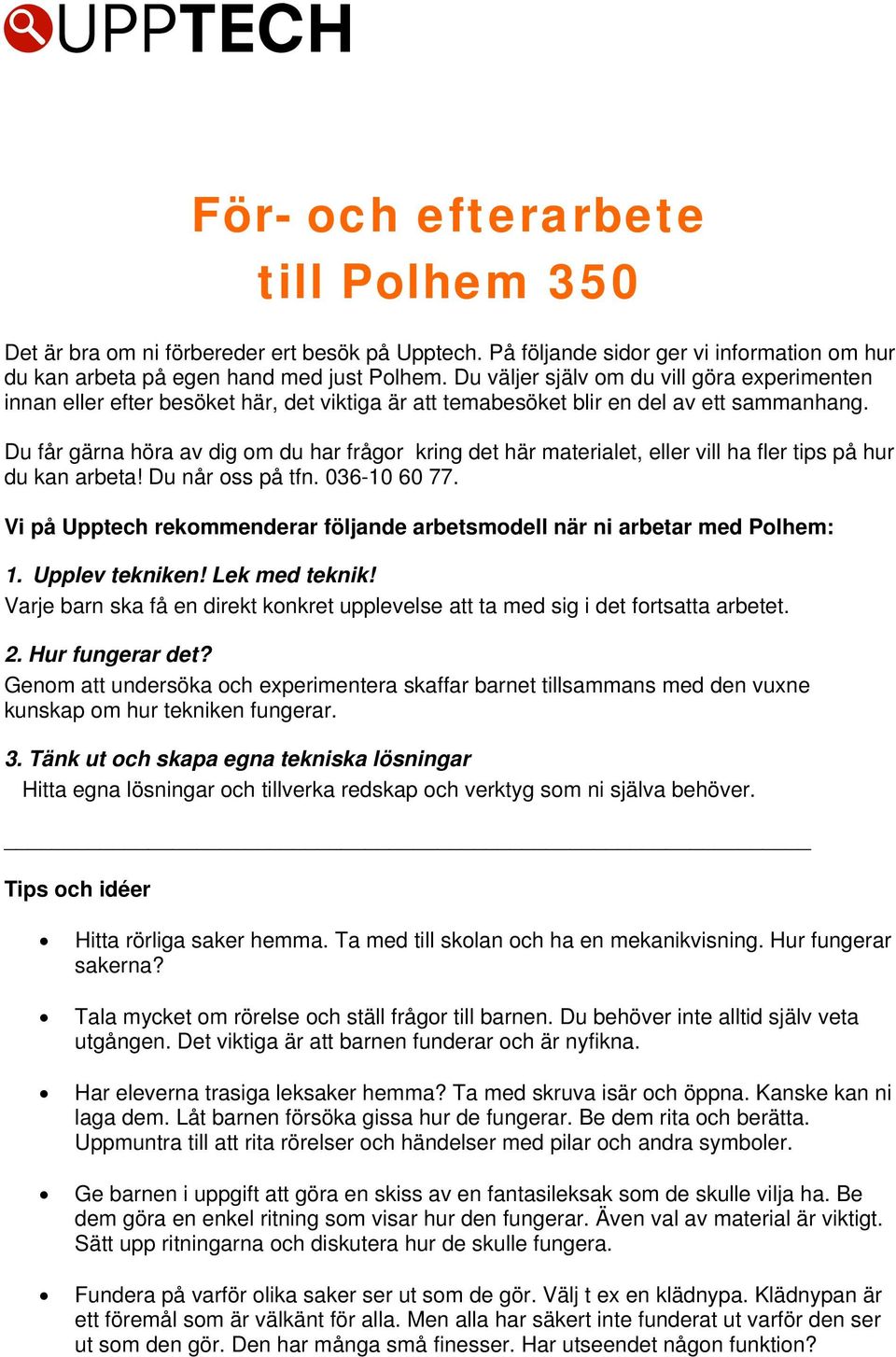 Du får gärna höra av dig om du har frågor kring det här materialet, eller vill ha fler tips på hur du kan arbeta! Du når oss på tfn. 036-10 60 77.