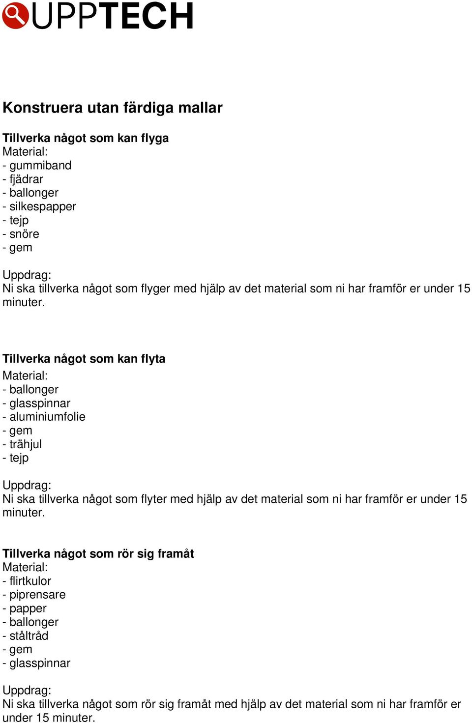 Tillverka något som kan flyta - glasspinnar - aluminiumfolie - trähjul - tejp Ni ska tillverka något som flyter  Tillverka något som rör sig framåt