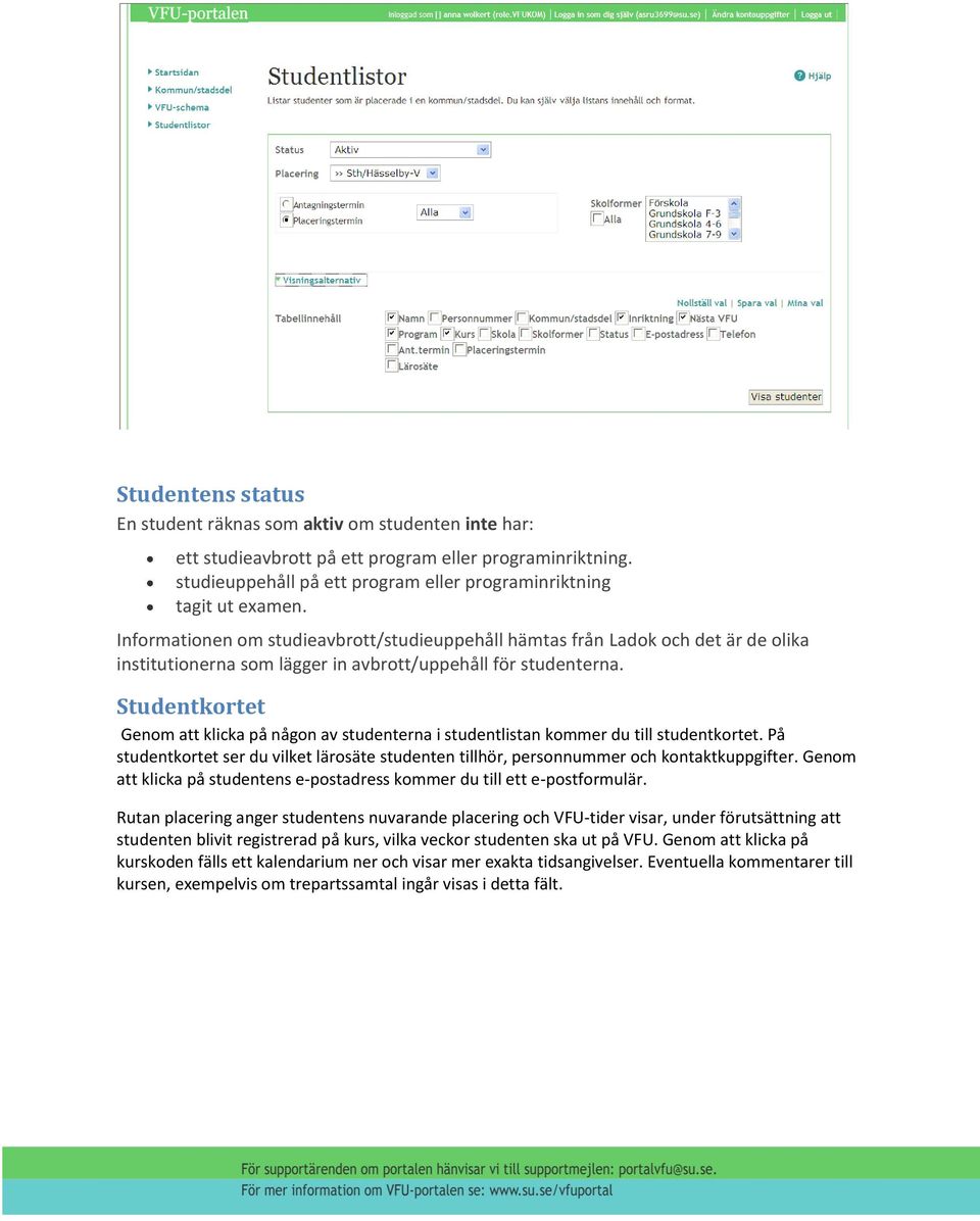 Studentkortet Genom att klicka på någon av studenterna i studentlistan kommer du till studentkortet. På studentkortet ser du vilket lärosäte studenten tillhör, personnummer och kontaktkuppgifter.