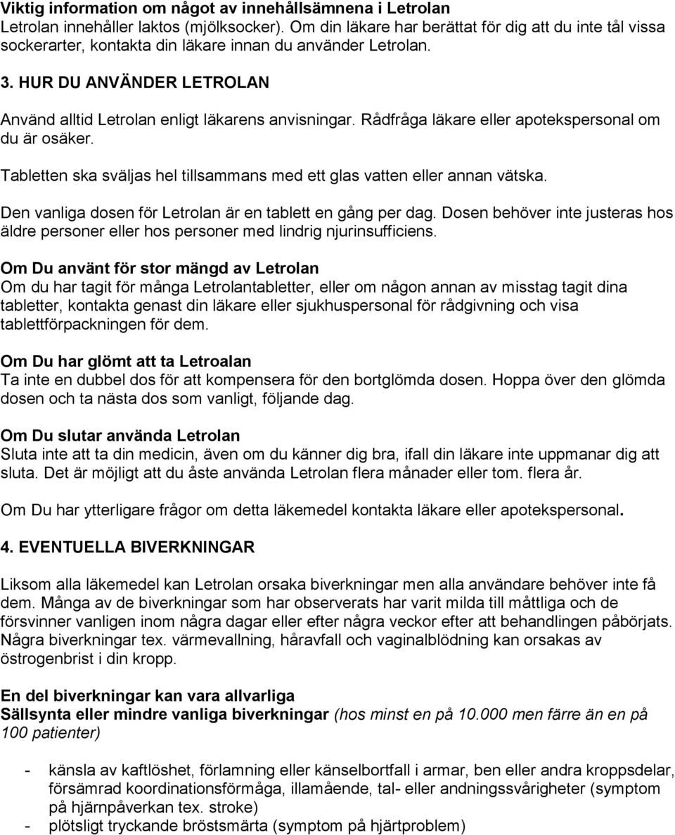 Rådfråga läkare eller apotekspersonal om du är osäker. Tabletten ska sväljas hel tillsammans med ett glas vatten eller annan vätska. Den vanliga dosen för Letrolan är en tablett en gång per dag.