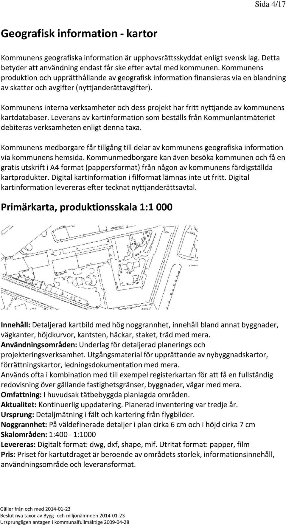 Kommunens interna verksamheter och dess projekt har fritt nyttjande av kommunens kartdatabaser.