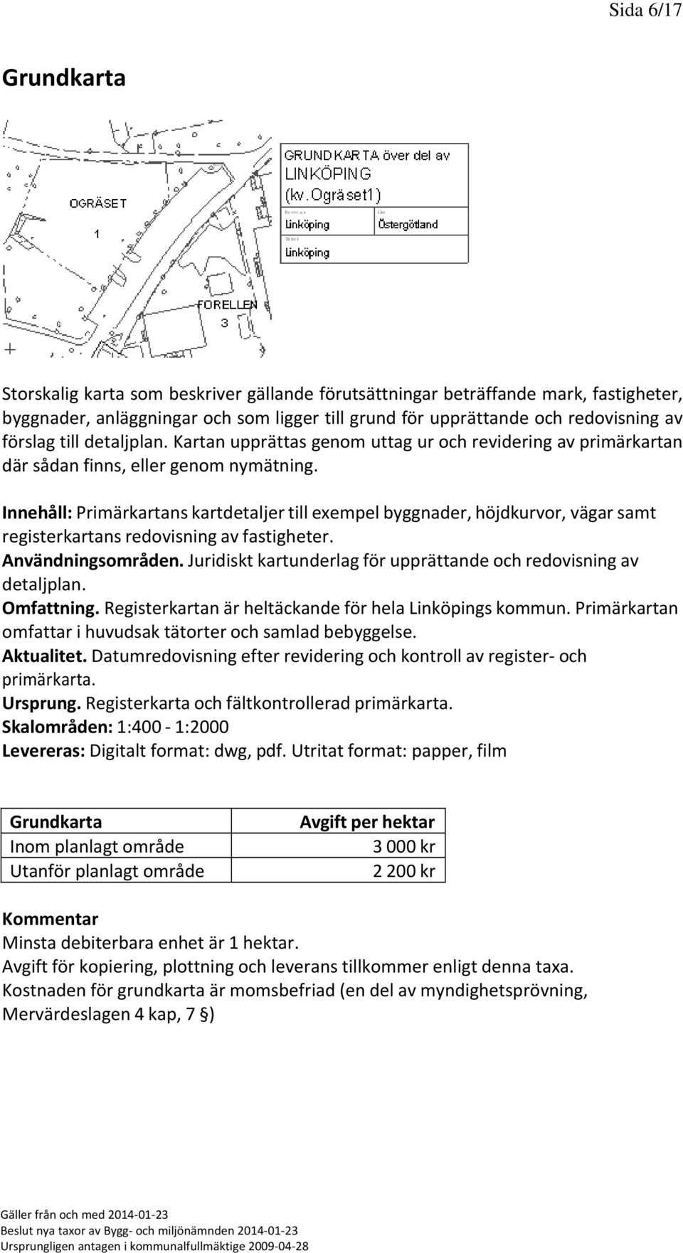 Innehåll: Primärkartans kartdetaljer till exempel byggnader, höjdkurvor, vägar samt registerkartans redovisning av fastigheter. Användningsområden.