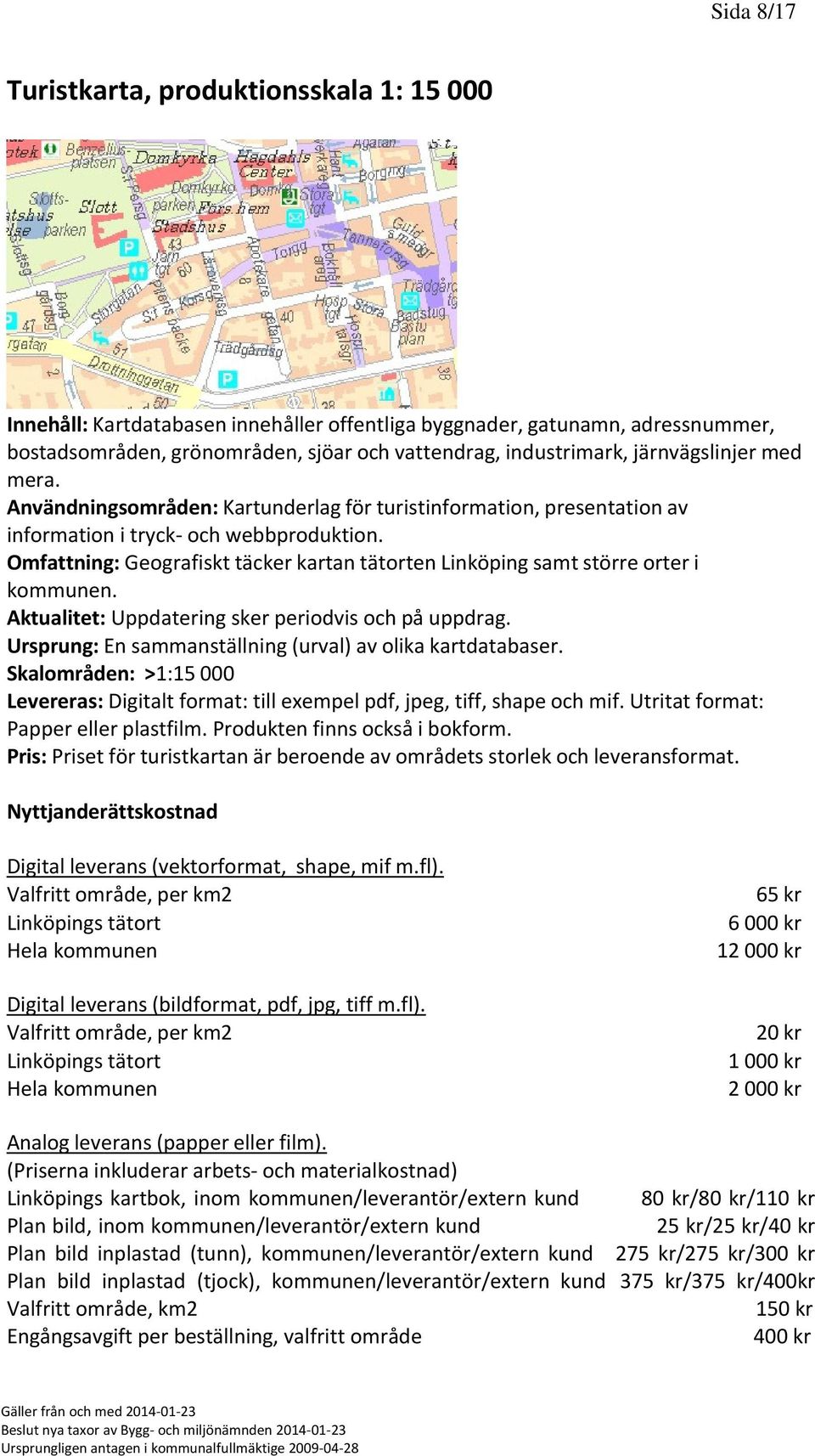 Omfattning: Geografiskt täcker kartan tätorten Linköping samt större orter i kommunen. Aktualitet: Uppdatering sker periodvis och på uppdrag.