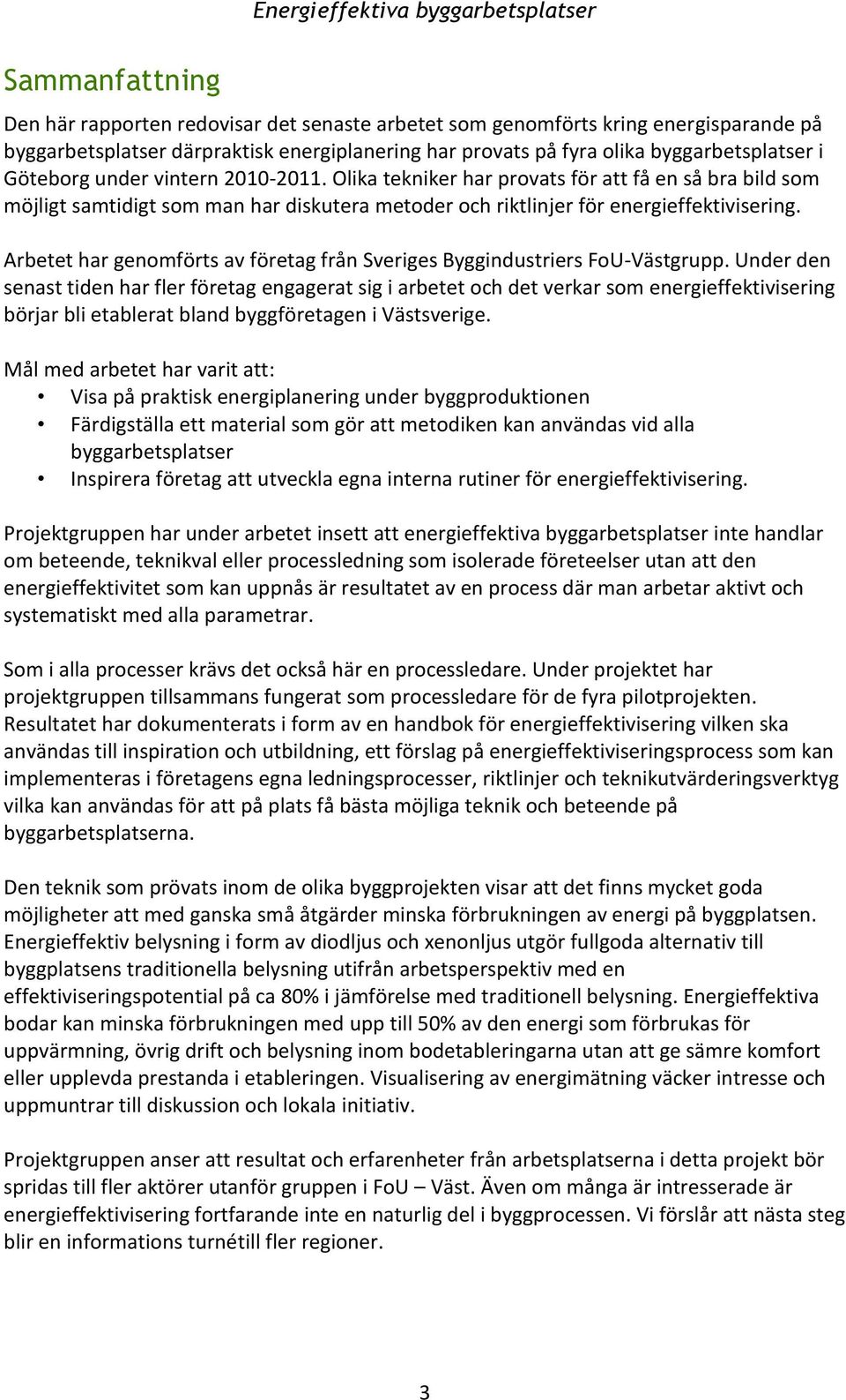 Arbetet har genomförts av företag från Sveriges Byggindustriers FoU-Västgrupp.