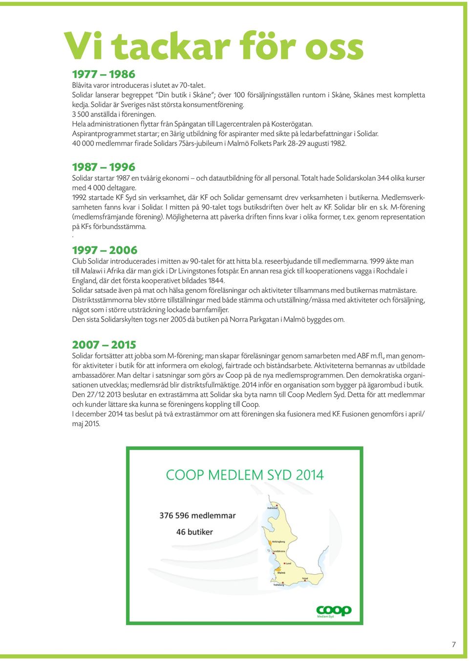 Aspirantprogrammet startar; en 3årig utbildning för aspiranter med sikte på ledarbefattningar i Solidar. 40 000 medlemmar firade Solidars 75års-jubileum i Folkets Park 28-29 augusti 1982.