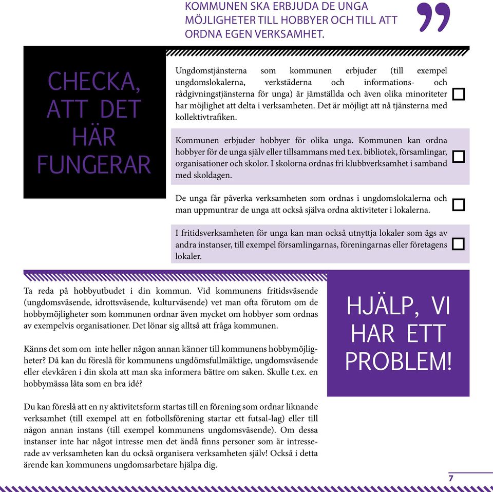 delta i verksamheten. Det är möjligt att nå tjänsterna med kollektivtrafiken. Kommunen erbjuder hobbyer för olika unga. Kommunen kan ordna hobbyer för de unga själv eller tillsammans med t.ex.