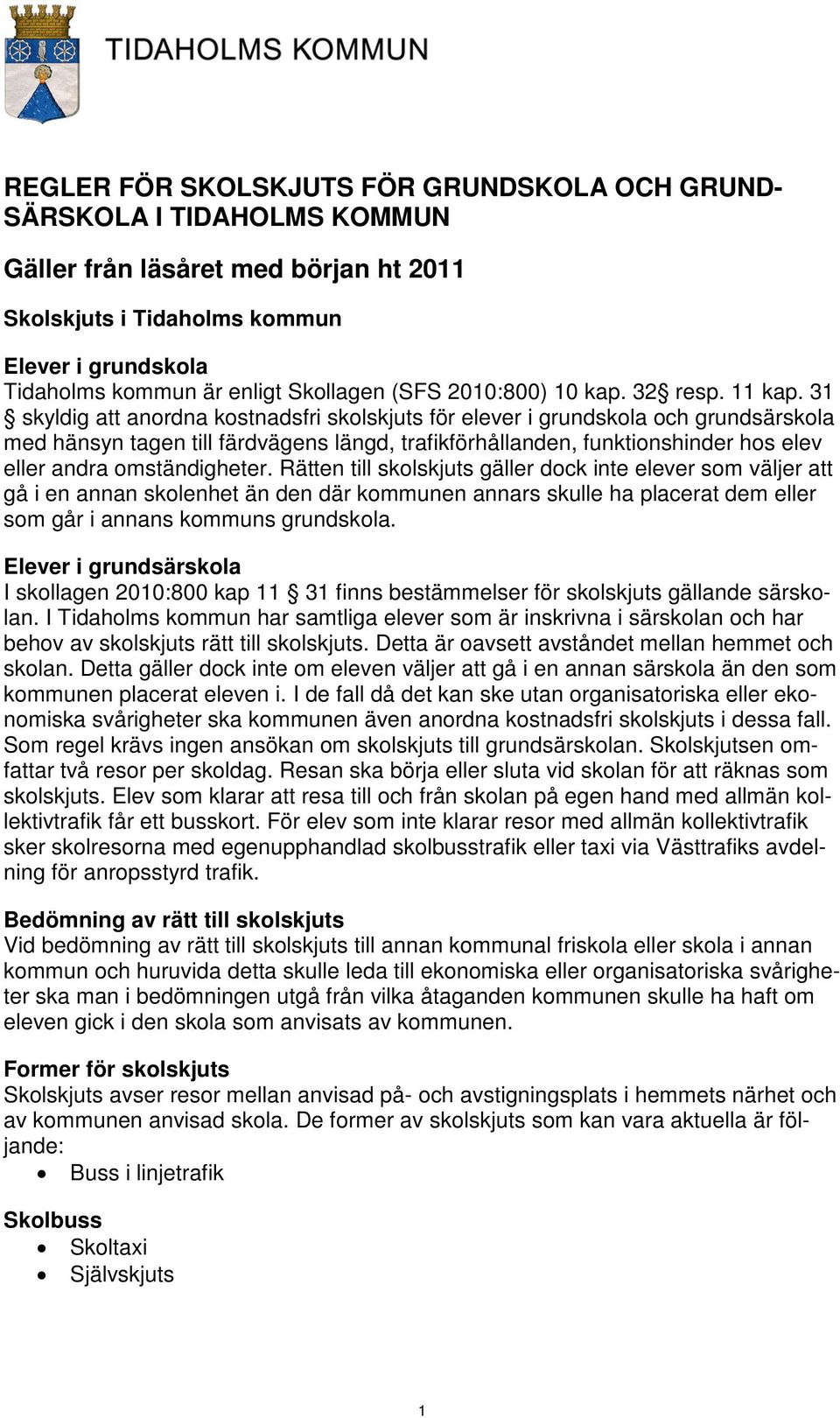31 skyldig att anordna kostnadsfri skolskjuts för elever i grundskola och grundsärskola med hänsyn tagen till färdvägens längd, trafikförhållanden, funktionshinder hos elev eller andra omständigheter.