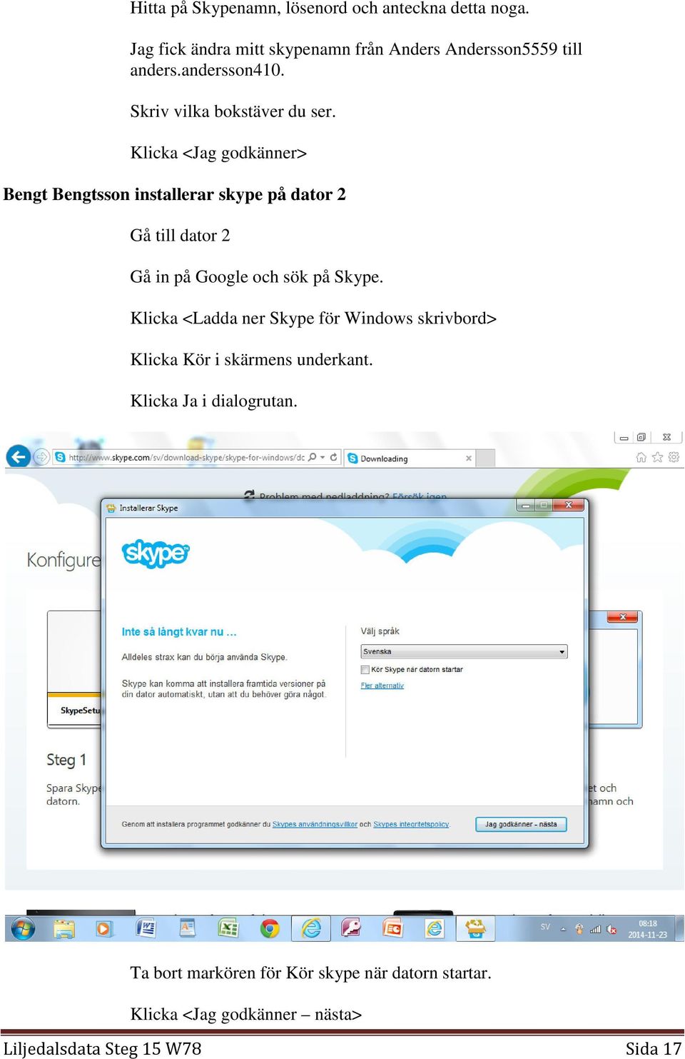 Klicka <Jag godkänner> Bengt Bengtsson installerar skype på dator 2 Gå till dator 2 Gå in på Google och sök på Skype.