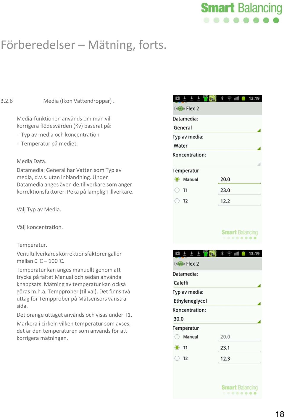 Välj Typ av Media. Välj koncentration. Temperatur. Ventiltillverkares korrektionsfaktorer gäller mellan 0 C 100 C.