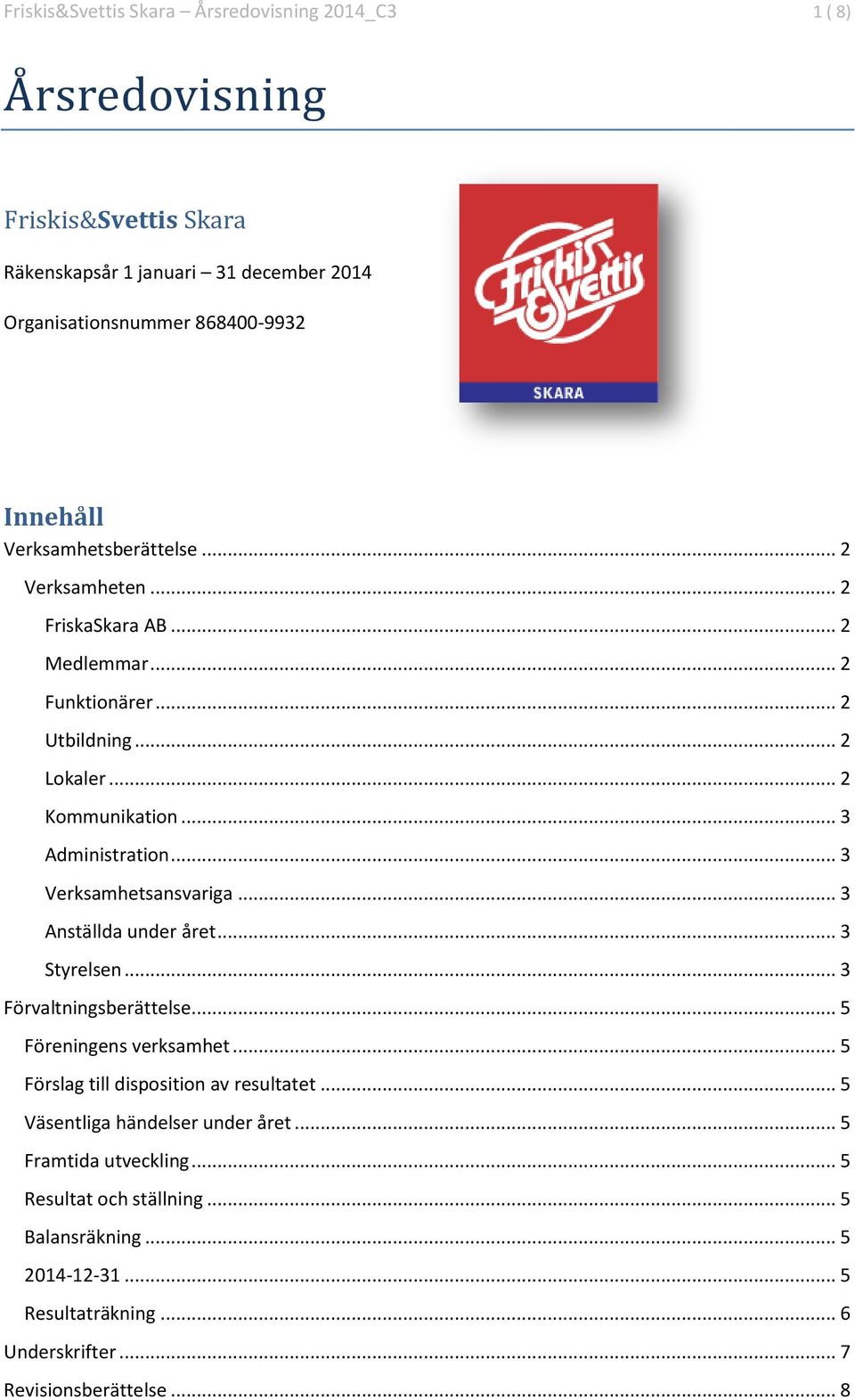 .. 3 Verksamhetsansvariga... 3 Anställda under året... 3 Styrelsen... 3 Förvaltningsberättelse... 5 Föreningens verksamhet... 5 Förslag till disposition av resultatet.