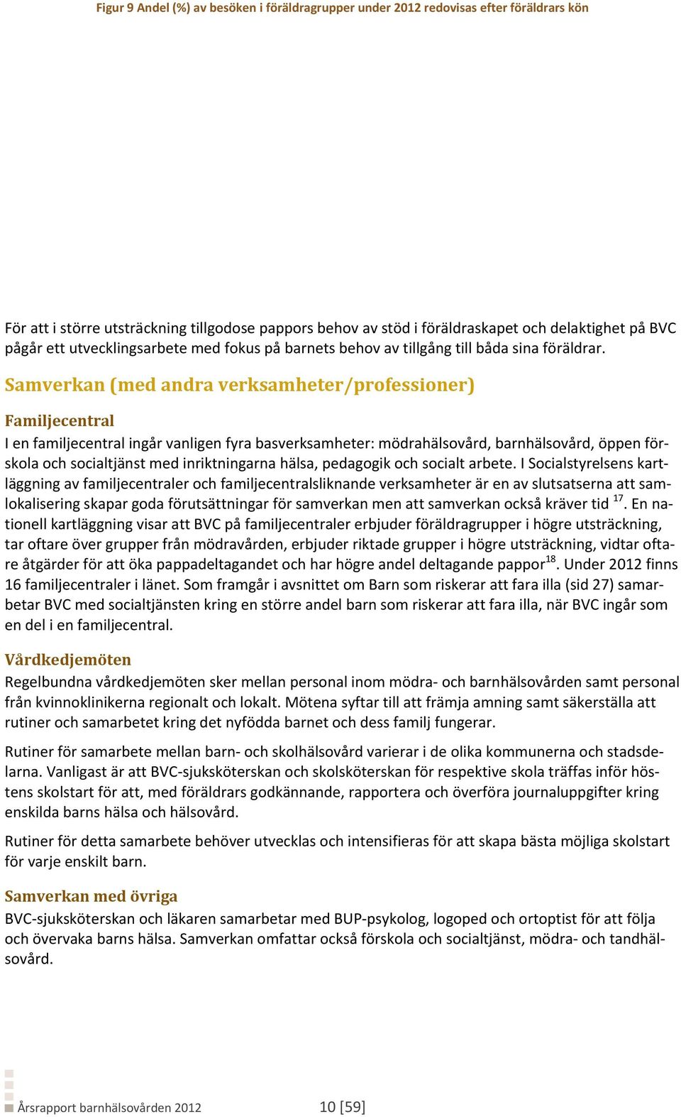 Samverkan (med andra verksamheter/professioner) Familjecentral I en familjecentral ingår vanligen fyra basverksamheter: mödrahälsovård, barnhälsovård, öppen förskola och socialtjänst med