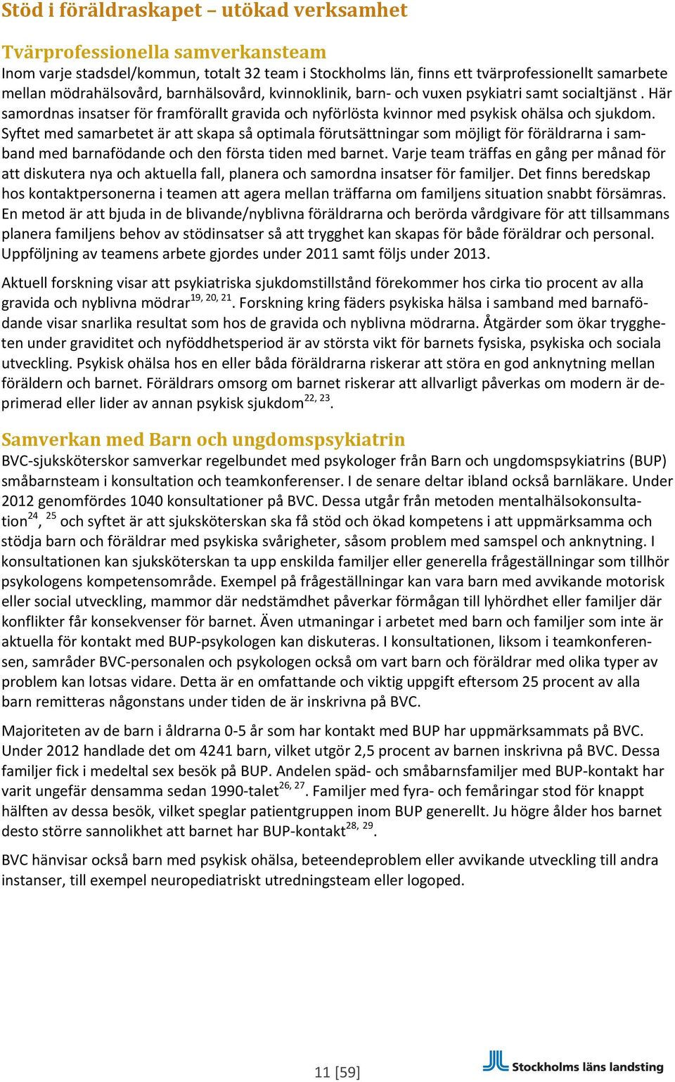 Syftet med samarbetet är att skapa så optimala förutsättningar som möjligt för föräldrarna i samband med barnafödande och den första tiden med barnet.