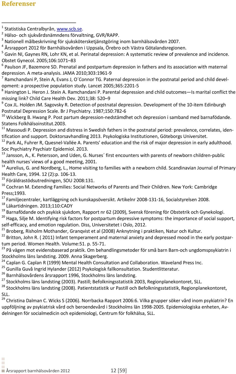 Obstet Gynecol. 2005;106:1071 83 6 Paulson JF, Bazemore SD. Prenatal and postpartum depression in fathers and its association with maternal depression. A meta analysis.