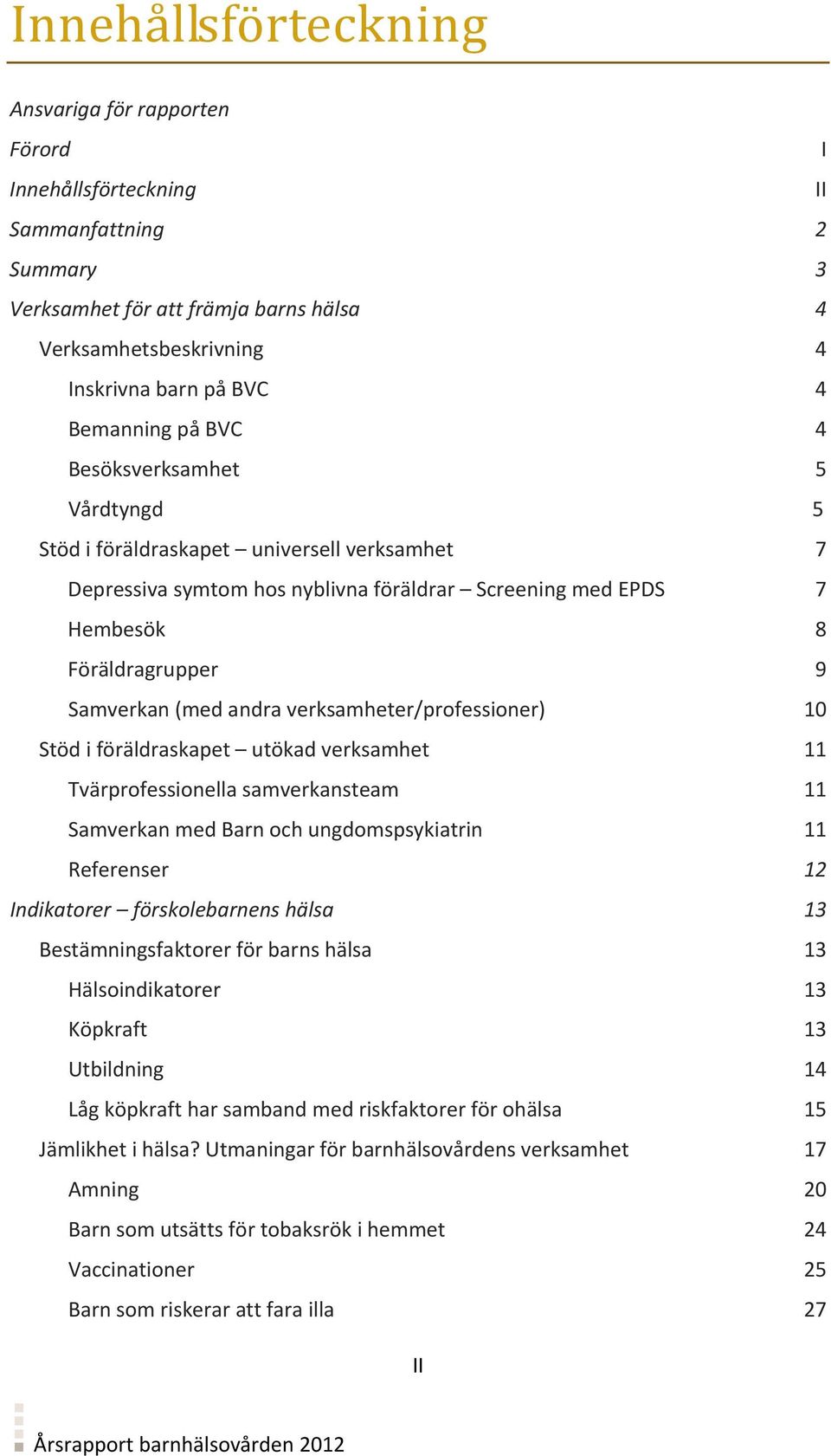 (med andra verksamheter/professioner) 10 Stöd i föräldraskapet utökad verksamhet 11 Tvärprofessionella samverkansteam 11 Samverkan med Barn och ungdomspsykiatrin 11 Referenser 12 Indikatorer