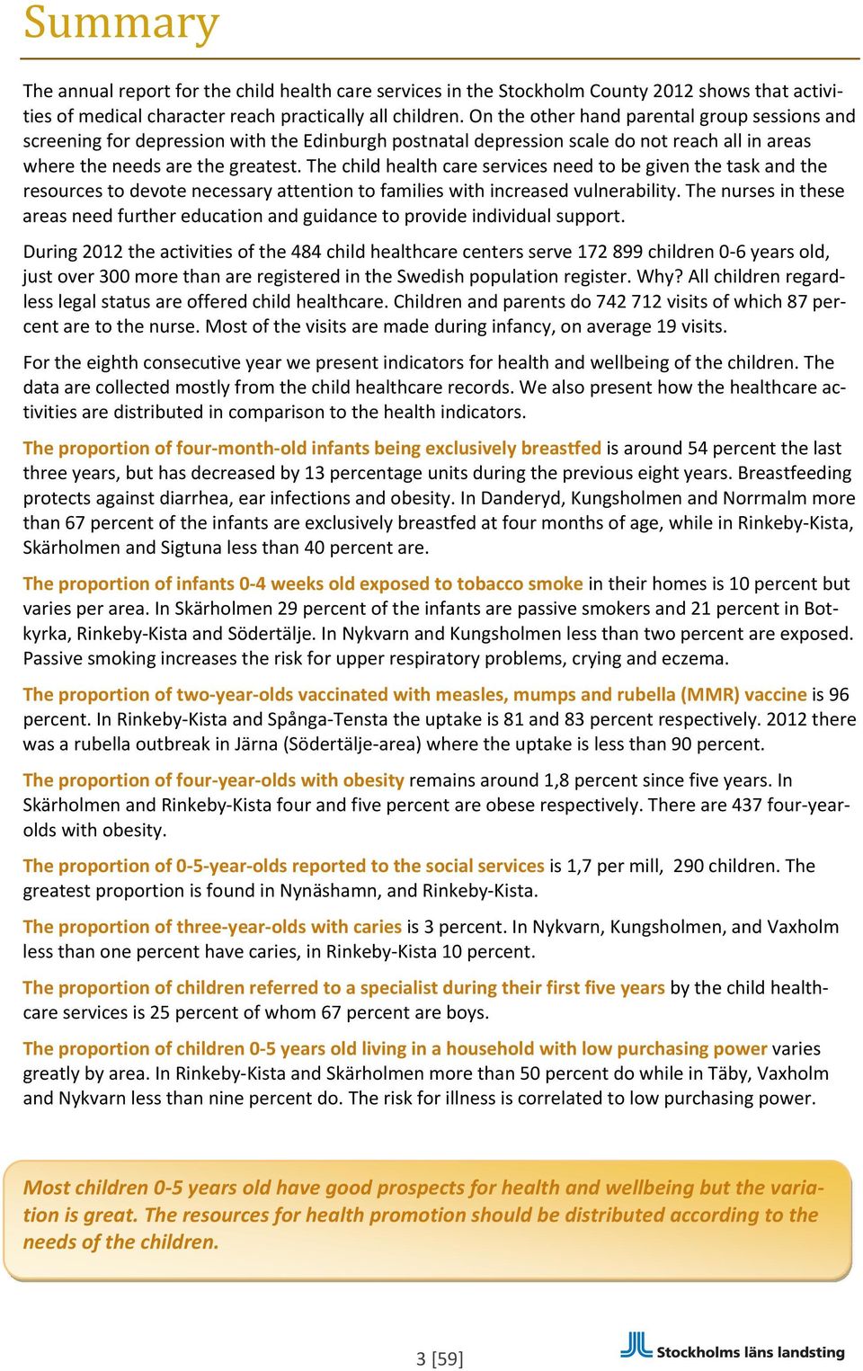 The child health care services need to be given the task and the resources to devote necessary attention to families with increased vulnerability.