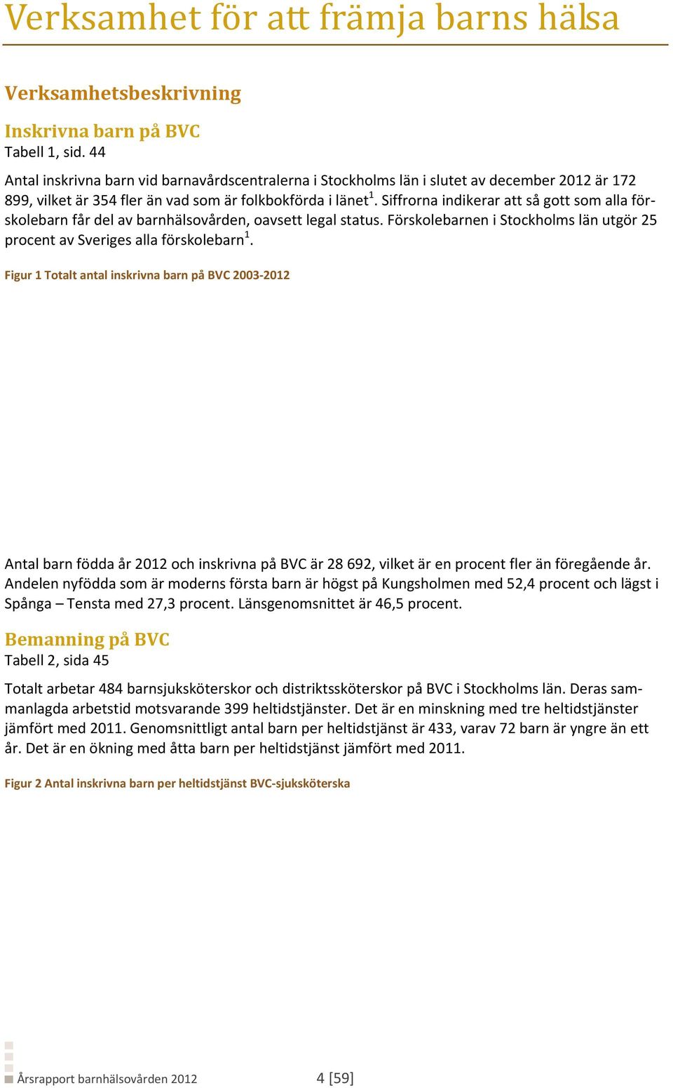 Siffrorna indikerar att så gott som alla förskolebarn får del av barnhälsovården, oavsett legal status. Förskolebarnen i Stockholms län utgör 25 procent av Sveriges alla förskolebarn 1.