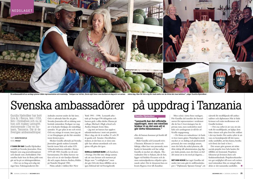 Svenska ambassadörer på uppdrag i Tanzania Gunia Hjemåker har bott fyra år i Kenya, fem i USA, fem i Zimbabwe och nu är hon och maken Lennarth stationerade i Dar es Saaam, Tanzania.