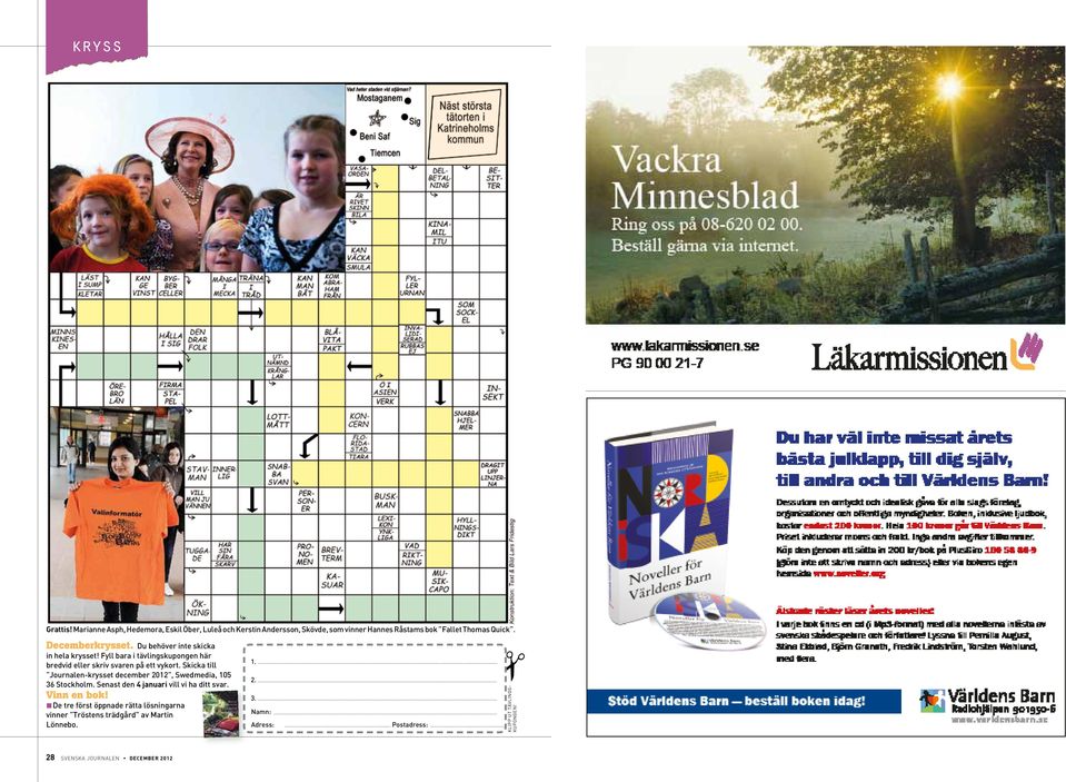 Skicka ti Journaen-krysset december 2012, Swedmedia, 105 36 Stockhom. Senast den 4 januari vi vi ha ditt svar. Vinn en bok!