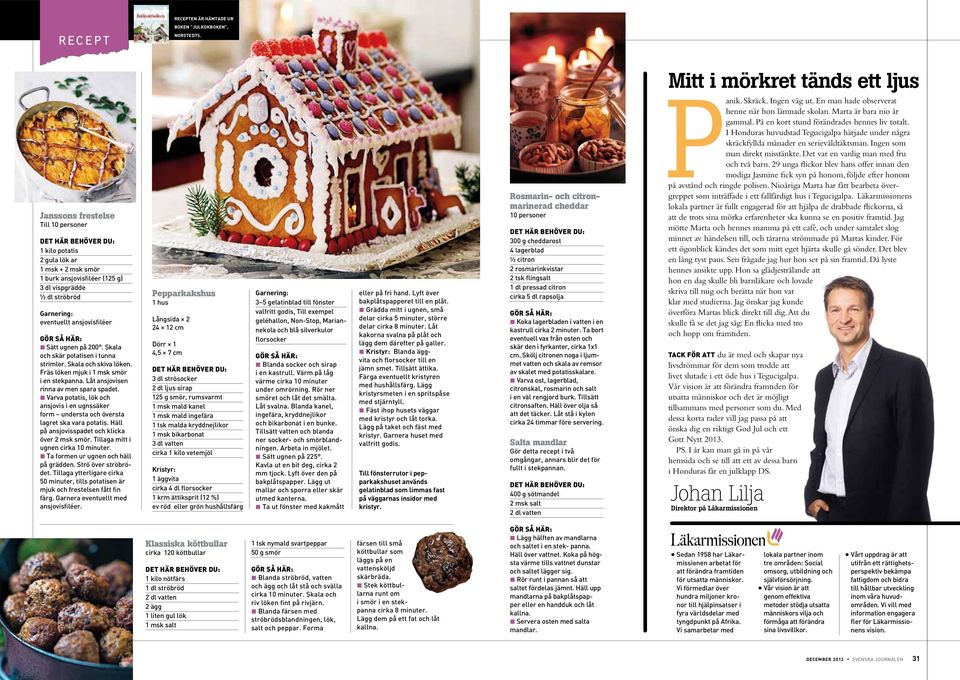 Garnering: eventuet ansjovisfiéer Gör så här: s Sätt ugnen på 200. Skaa och skär potatisen i tunna strimor. Skaa och skiva öken. Fräs öken mjuk i 1 msk smör i en stekpanna.