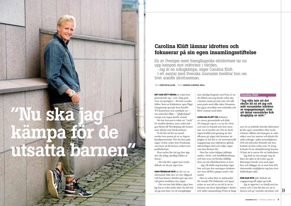 Text: Kerstin Kason Foto: Anders Sjögren, deca Nu ska jag kämpa för de utsatta barnen Det har gått några år sedan hon presenterade sig och i hög grad även sin sportgren för hea svenska foket.