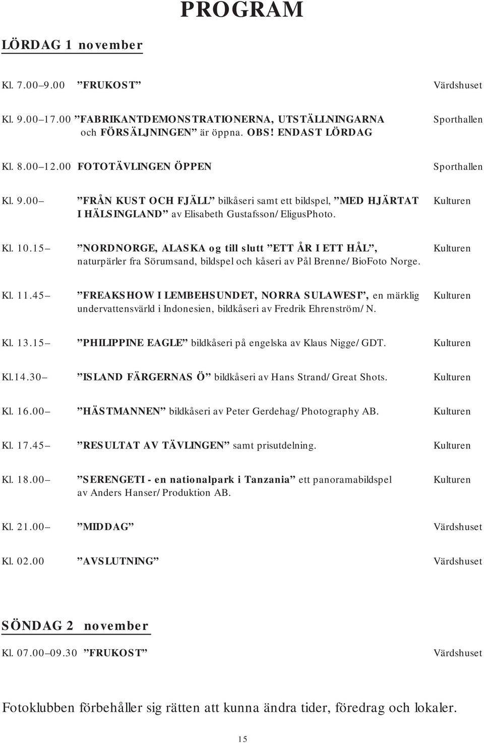 15 NORDNORGE, ALASKA og till slutt ETT ÅR I ETT HÅL, Kulturen naturpärler fra Sörumsand, bildspel och kåseri av Pål Brenne/BioFoto Norge. Kl. 11.