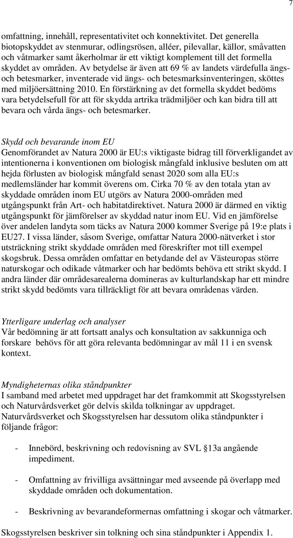 Av betydelse är även att 69 % av landets värdefulla ängsoch betesmarker, inventerade vid ängs- och betesmarksinventeringen, sköttes med miljöersättning 2010.