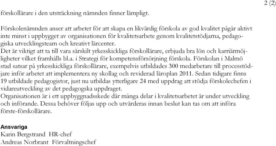 pedagogiska utvecklingsteam och kreativt lärcenter. Det är viktigt att ta till vara särskilt yrkesskickliga förskollärare, erbjuda bra lön och karriärmöjligheter vilket framhålls bl.a. i Strategi för kompetensförsörjning förskola.