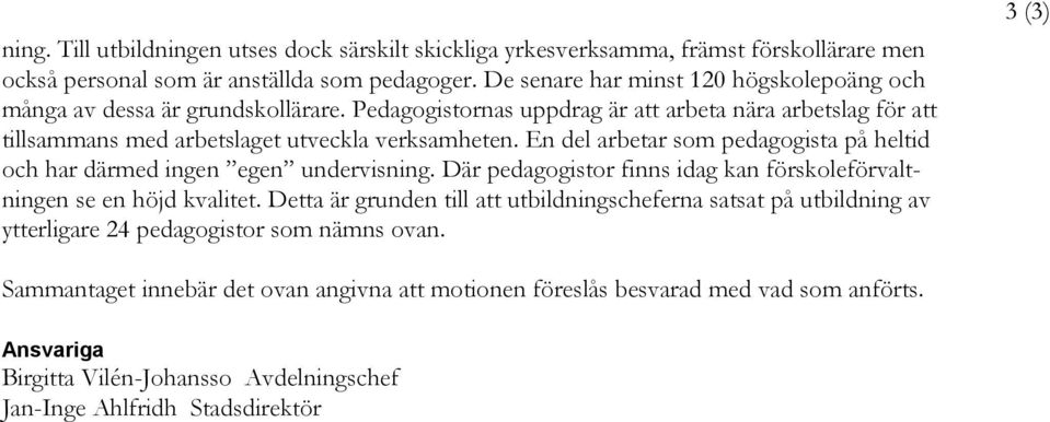 En del arbetar som pedagogista på heltid och har därmed ingen egen undervisning. Där pedagogistor finns idag kan förskoleförvaltningen se en höjd kvalitet.