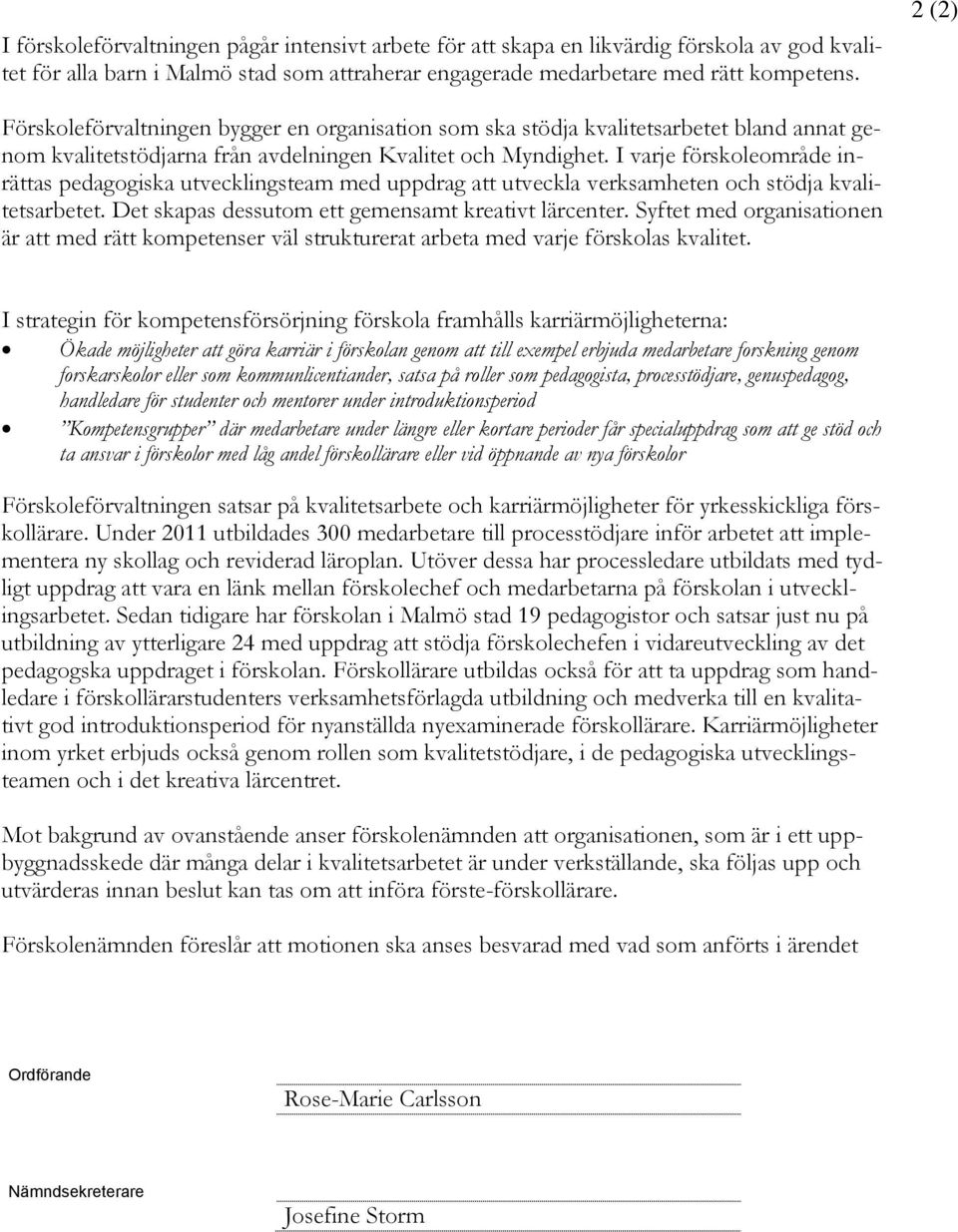 I varje förskoleområde inrättas pedagogiska utvecklingsteam med uppdrag att utveckla verksamheten och stödja kvalitetsarbetet. Det skapas dessutom ett gemensamt kreativt lärcenter.