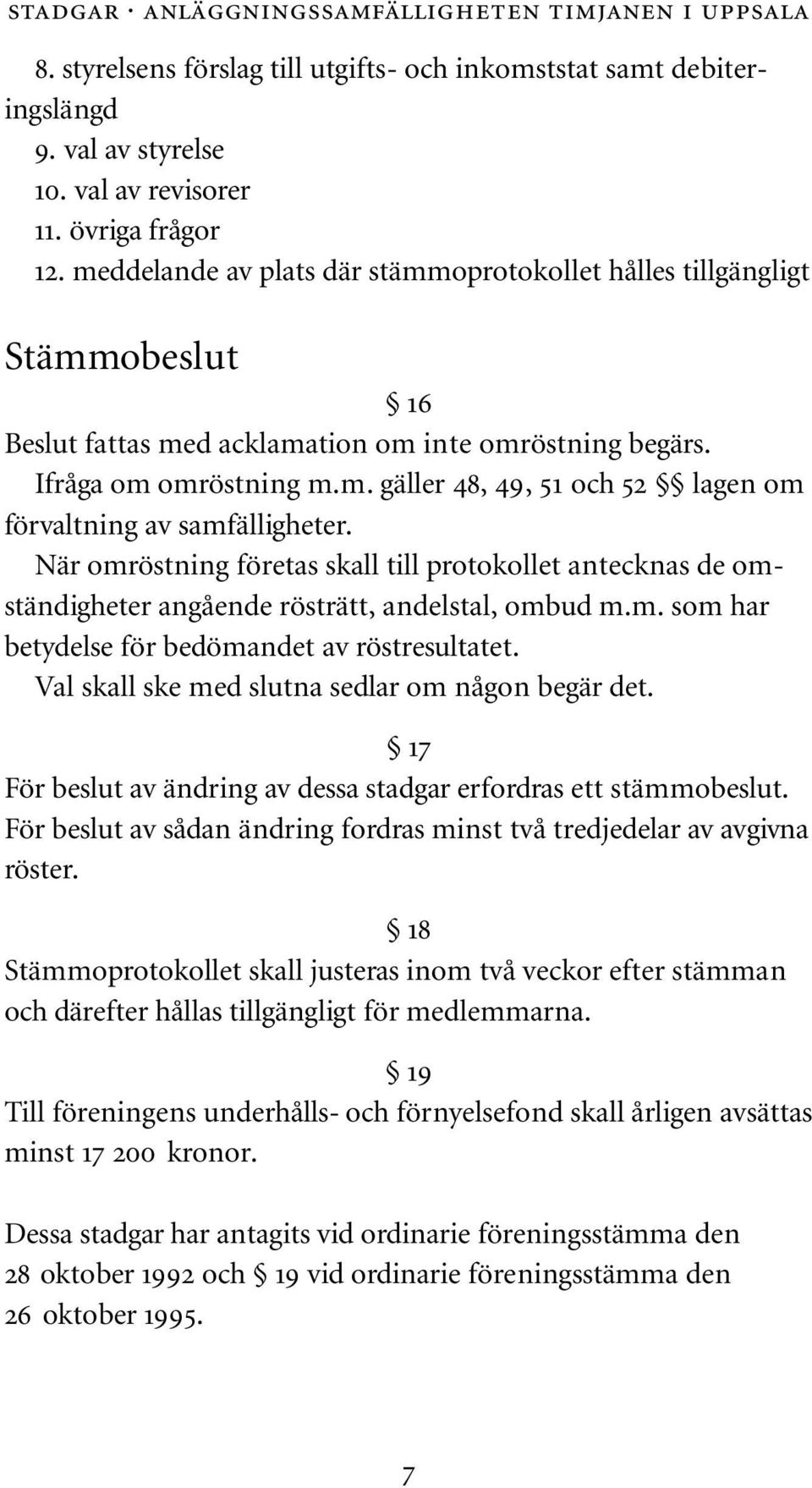 När omröstning företas skall till protokollet antecknas de omständigheter angående rösträtt, andelstal, ombud m.m. som har betydelse för bedömandet av röstresultatet.