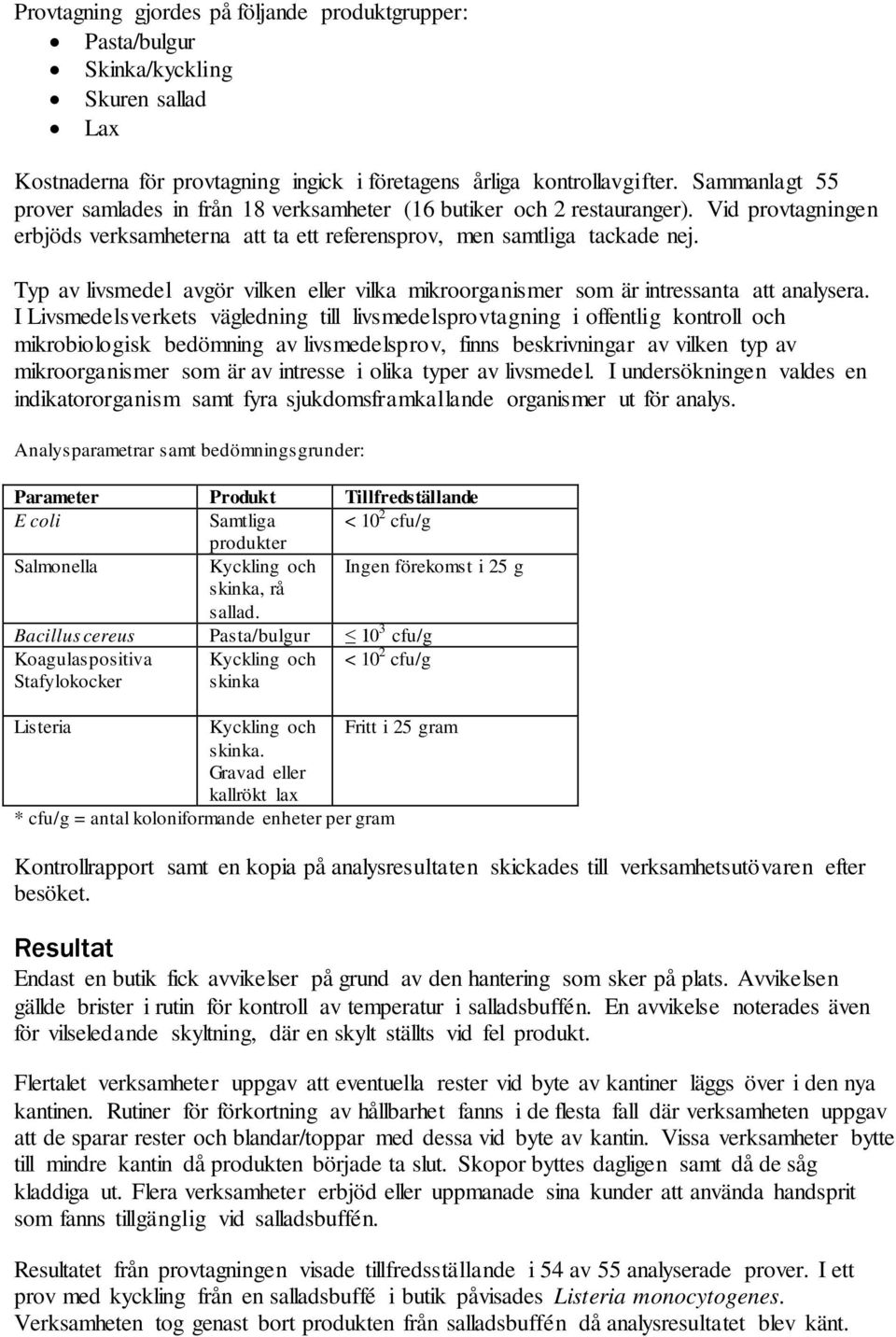 Typ av livsmedel avgör vilken eller vilka mikroorganismer som är intressanta att analysera.