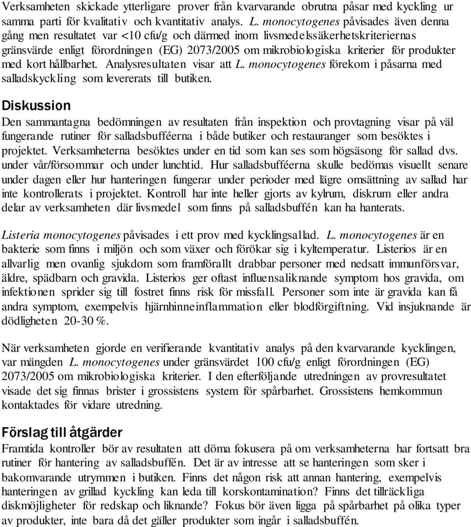 produkter med kort hållbarhet. Analysresultaten visar att L. monocytogenes förekom i påsarna med salladskyckling som levererats till butiken.