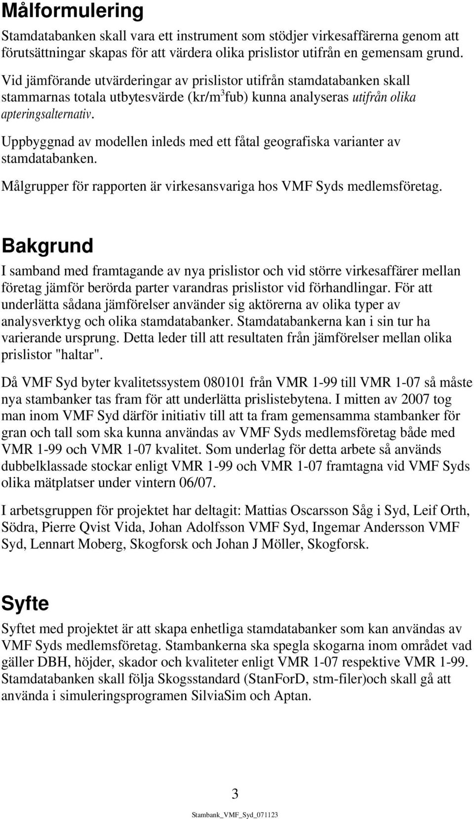 Uppbyggnad av modellen inleds med ett fåtal geografiska varianter av stamdatabanken. Målgrupper för rapporten är virkesansvariga hos VMF Syds medlemsföretag.