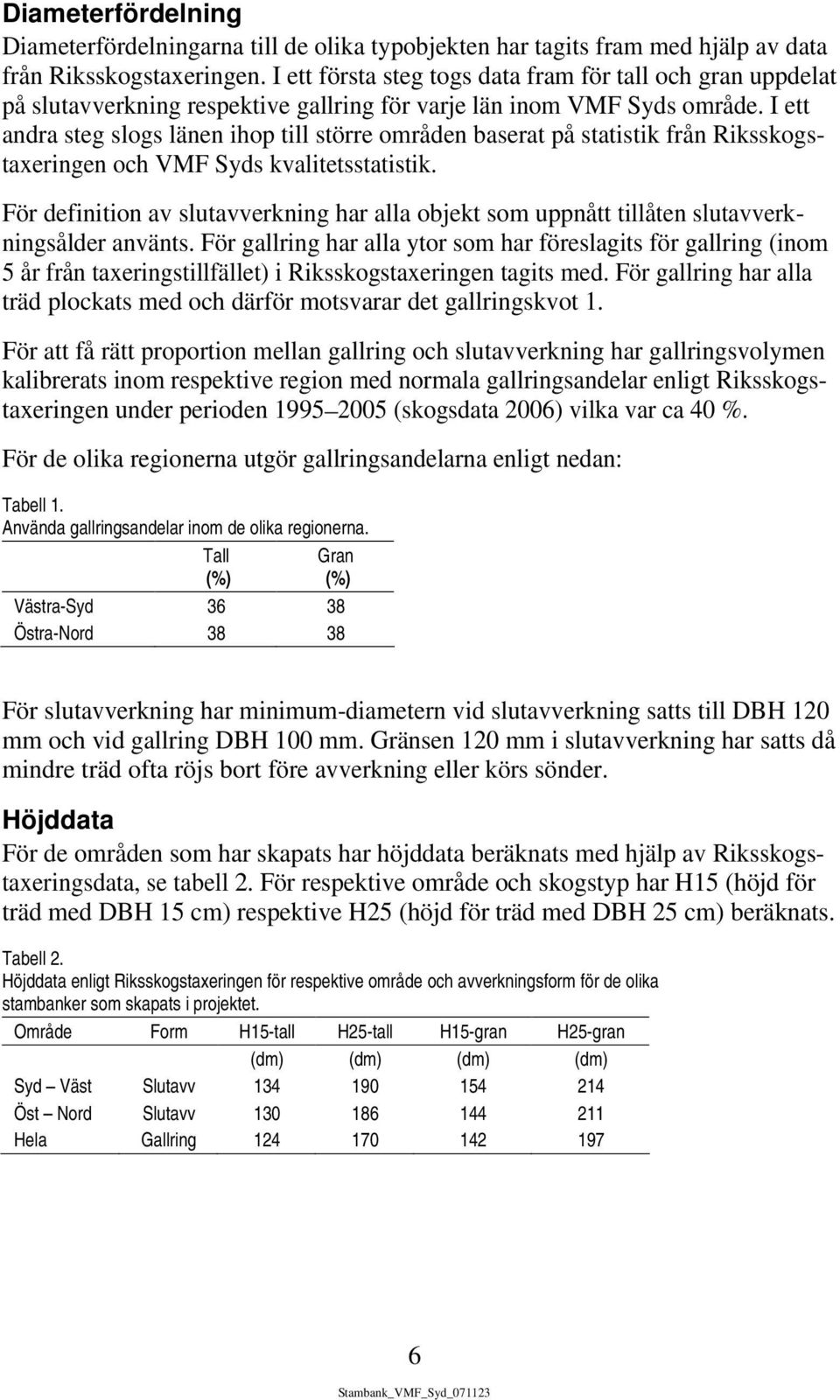 I ett andra steg slogs länen ihop till större områden baserat på statistik från Riksskogstaxeringen och VMF Syds kvalitetsstatistik.