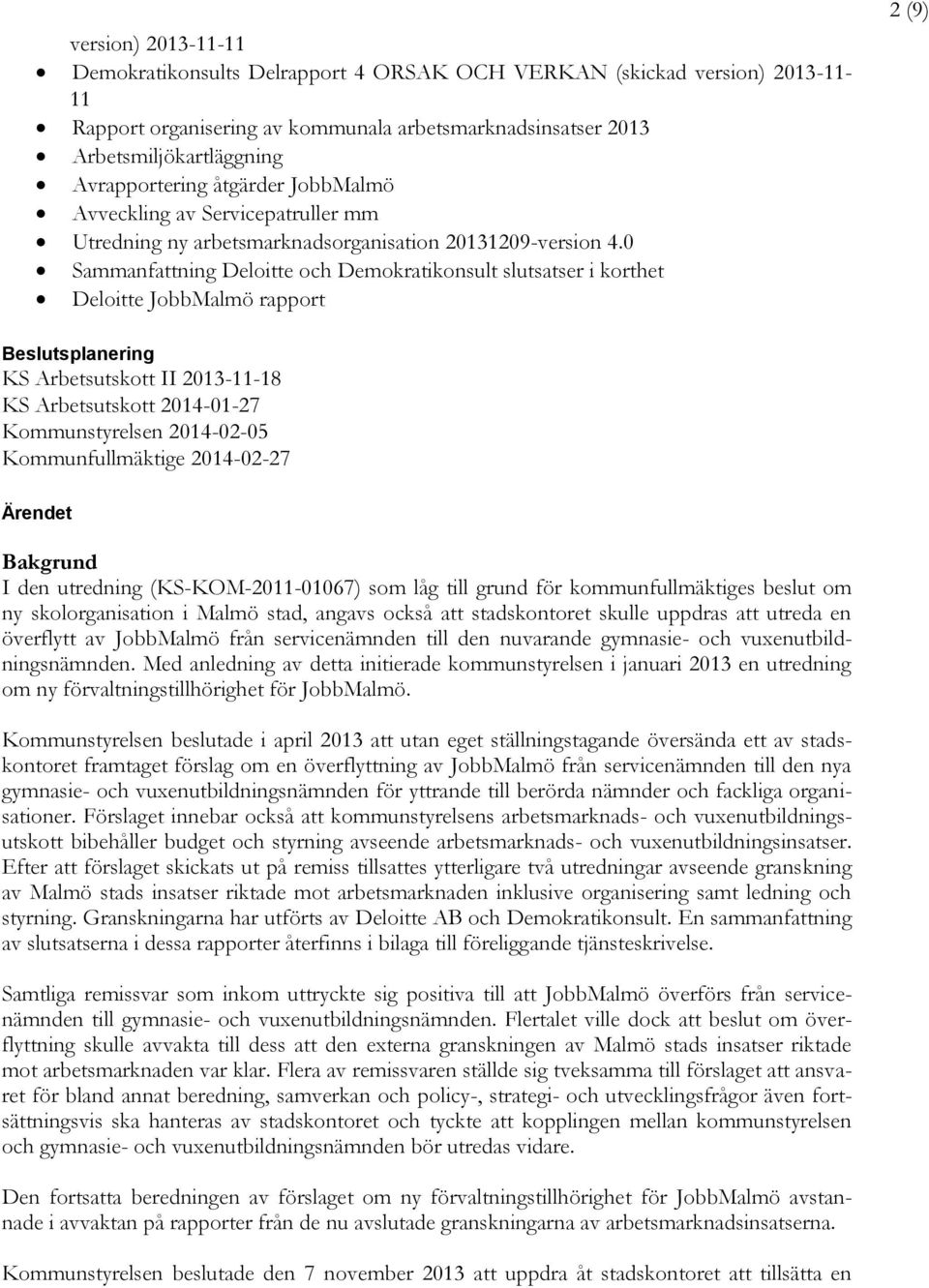 0 Sammanfattning Deloitte och Demokratikonsult slutsatser i korthet Deloitte JobbMalmö rapport 2 (9) Beslutsplanering KS Arbetsutskott II 2013-11-18 KS Arbetsutskott 2014-01-27 Kommunstyrelsen