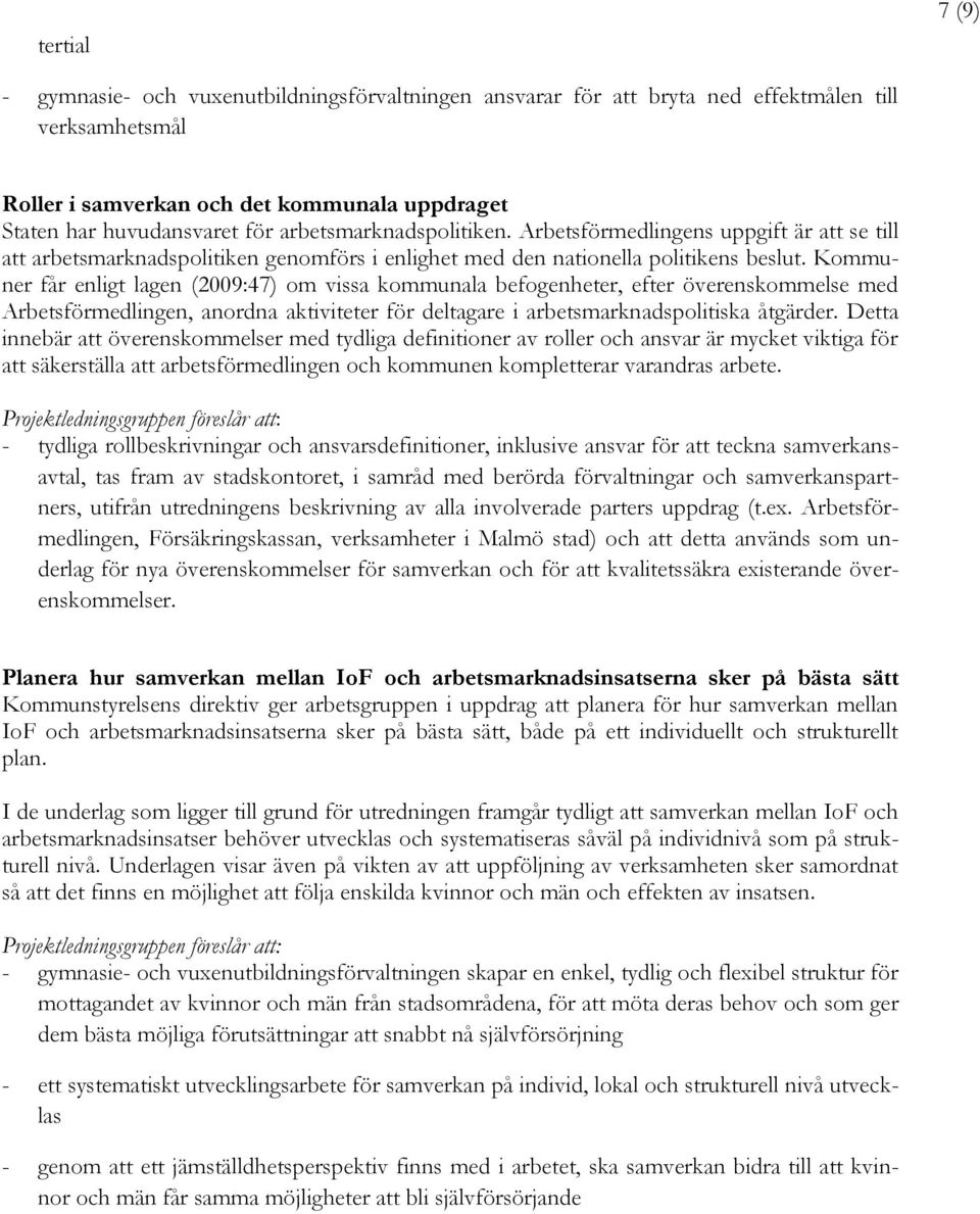 Kommuner får enligt lagen (2009:47) om vissa kommunala befogenheter, efter överenskommelse med Arbetsförmedlingen, anordna aktiviteter för deltagare i arbetsmarknadspolitiska åtgärder.