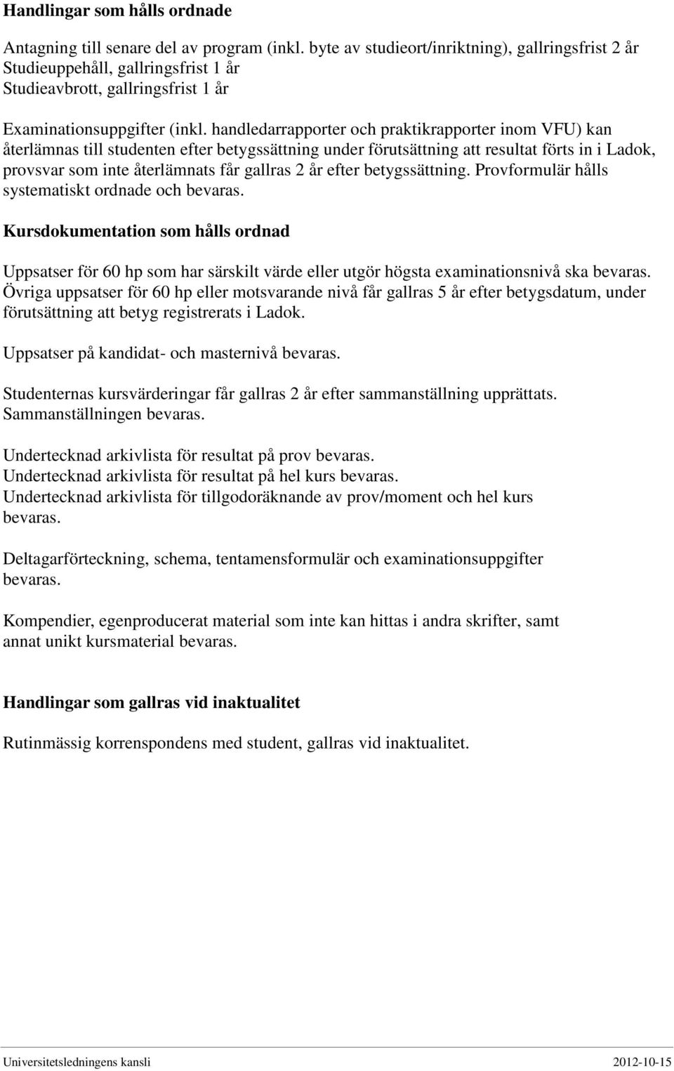 handledarrapporter och praktikrapporter inom VFU) kan återlämnas till studenten efter betygssättning under förutsättning att resultat förts in i Ladok, provsvar som inte återlämnats får gallras 2 år