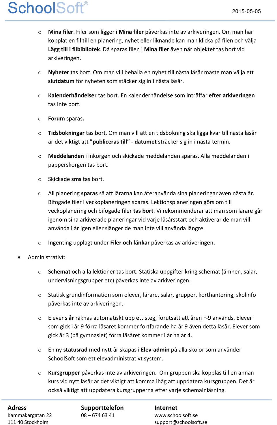 Nyheter tas brt. Om man vill behålla en nyhet till nästa läsår måste man välja ett slutdatum för nyheten sm stäcker sig in i nästa läsår. Kalenderhändelser tas brt.