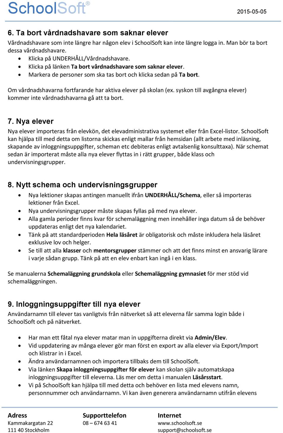 Om vårdnadshavarna frtfarande har aktiva elever på sklan (ex. syskn till avgångna elever) kmmer inte vårdnadshavarna gå att ta brt. 7.