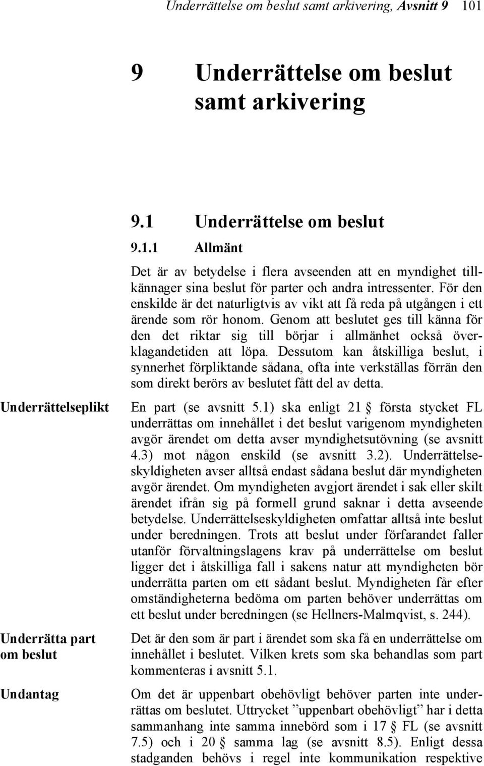 Genom att beslutet ges till känna för den det riktar sig till börjar i allmänhet också överklagandetiden att löpa.