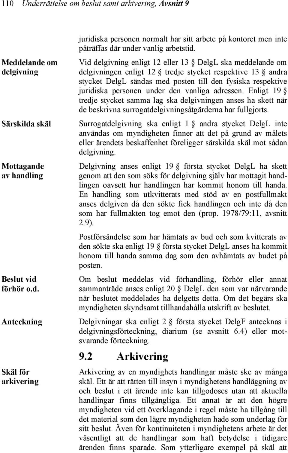 under den vanliga adressen. Enligt 19 tredje stycket samma lag ska delgivningen anses ha skett när de beskrivna surrogatdelgivningsåtgärderna har fullgjorts.