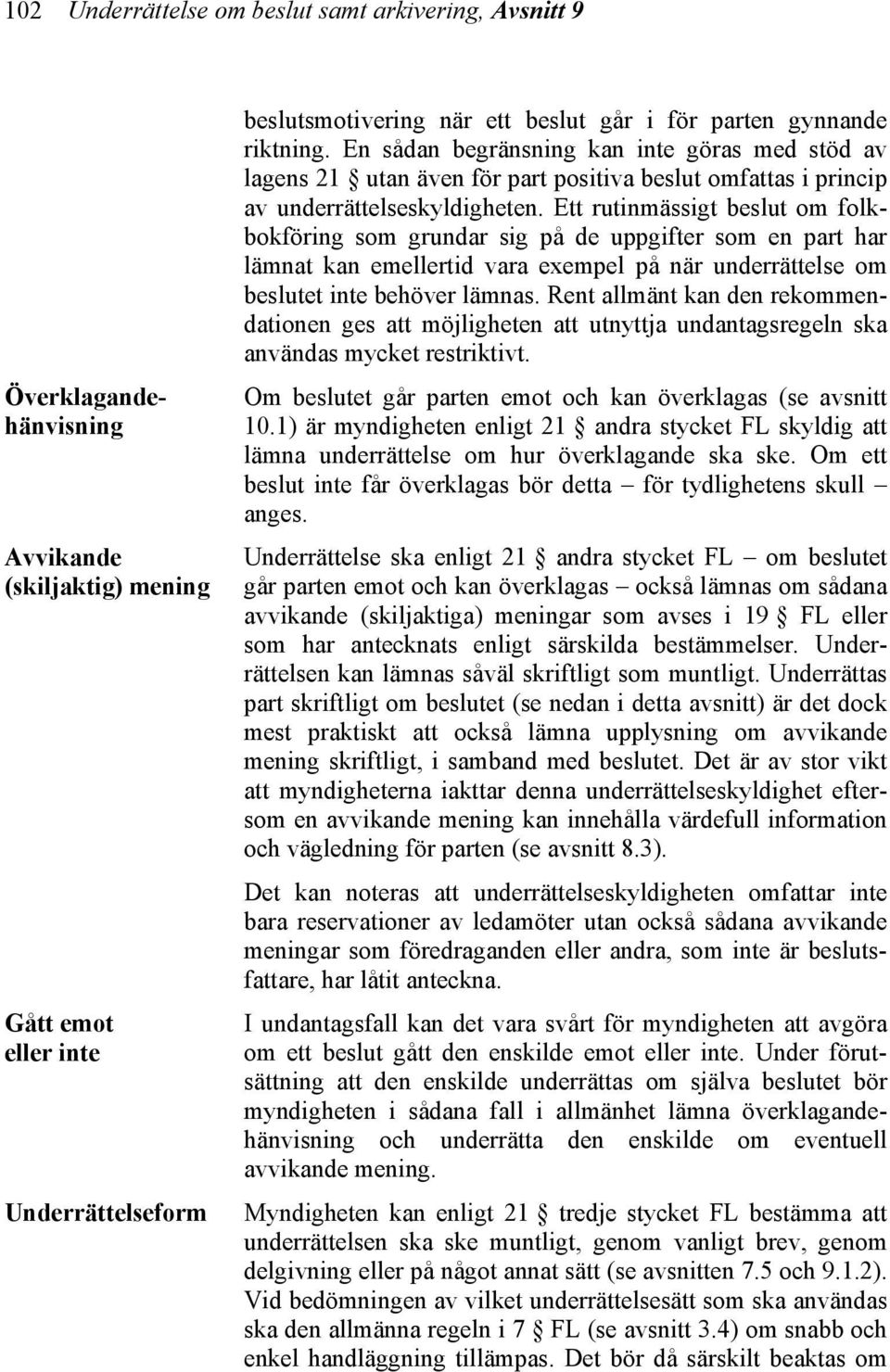 Ett rutinmässigt beslut om folkbokföring som grundar sig på de uppgifter som en part har lämnat kan emellertid vara exempel på när underrättelse om beslutet inte behöver lämnas.