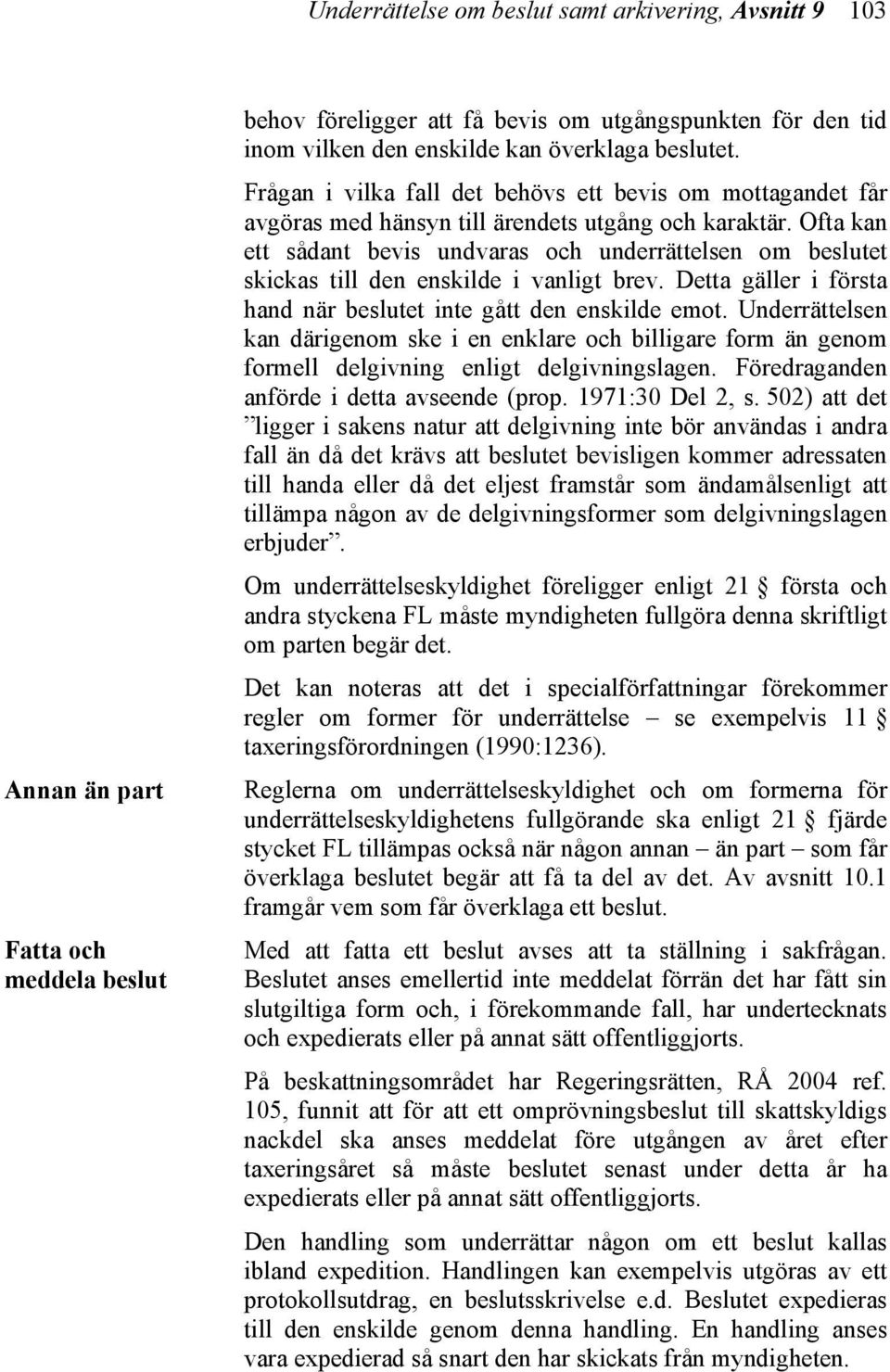 Ofta kan ett sådant bevis undvaras och underrättelsen om beslutet skickas till den enskilde i vanligt brev. Detta gäller i första hand när beslutet inte gått den enskilde emot.