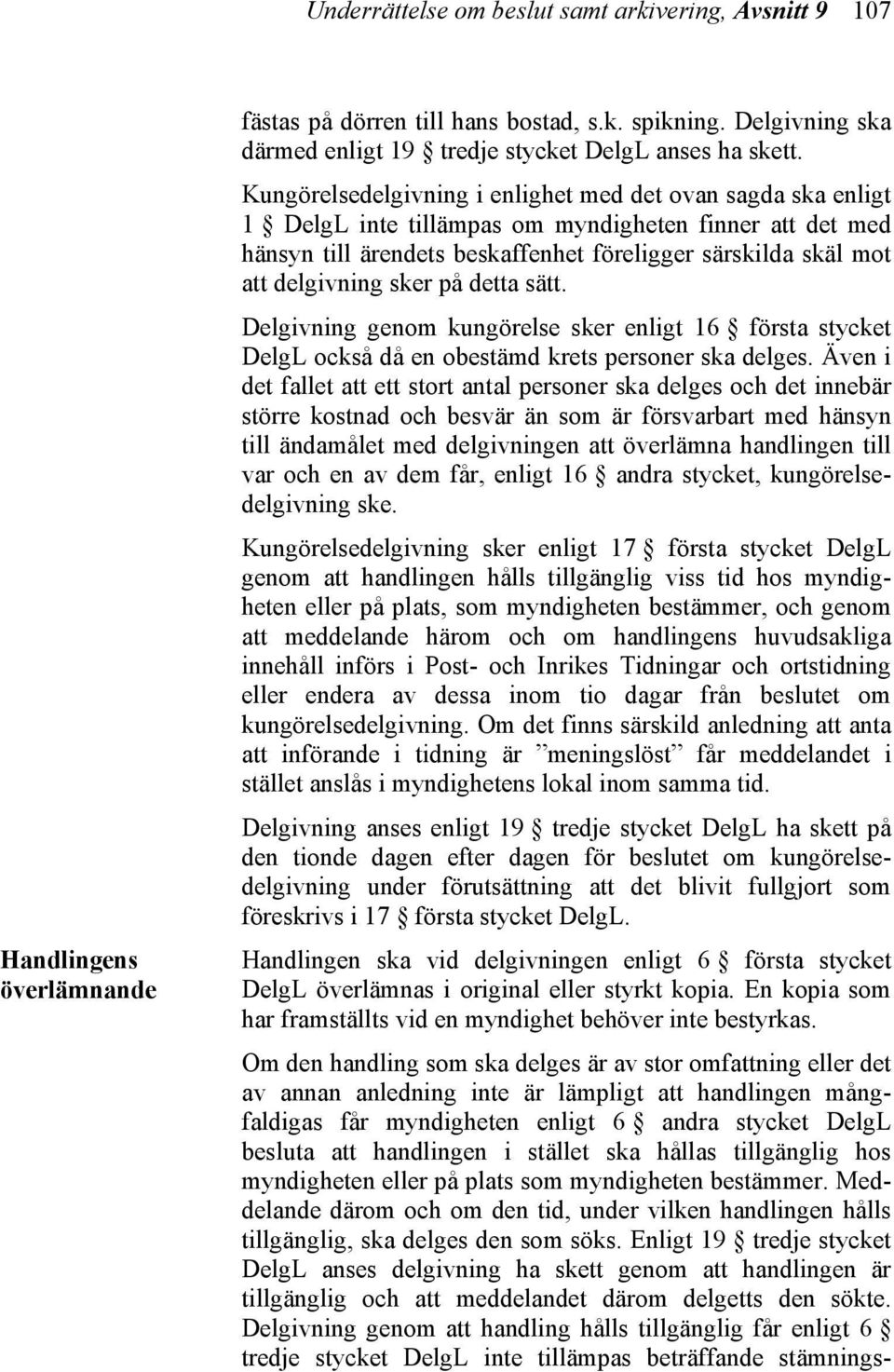 sker på detta sätt. Delgivning genom kungörelse sker enligt 16 första stycket DelgL också då en obestämd krets personer ska delges.
