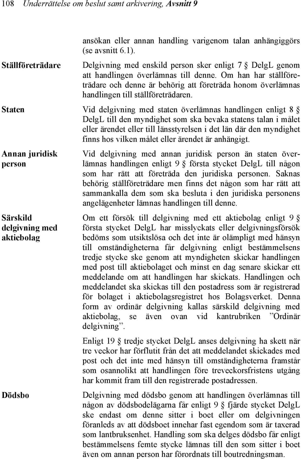 Om han har ställföreträdare och denne är behörig att företräda honom överlämnas handlingen till ställföreträdaren.