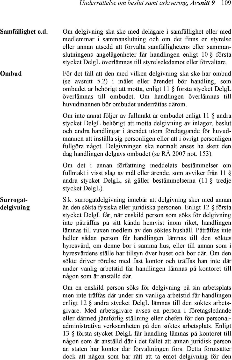 För det fall att den med vilken delgivning ska ske har ombud (se avsnitt 5.