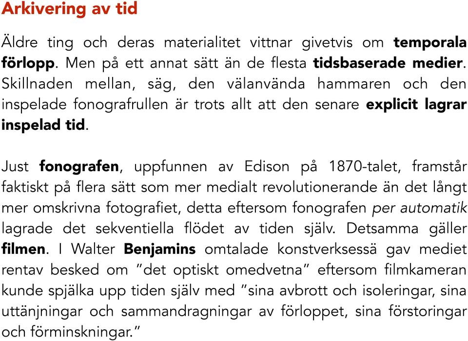 Just fonografen, uppfunnen av Edison på 1870-talet, framstår faktiskt på flera sätt som mer medialt revolutionerande än det långt mer omskrivna fotografiet, detta eftersom fonografen per automatik